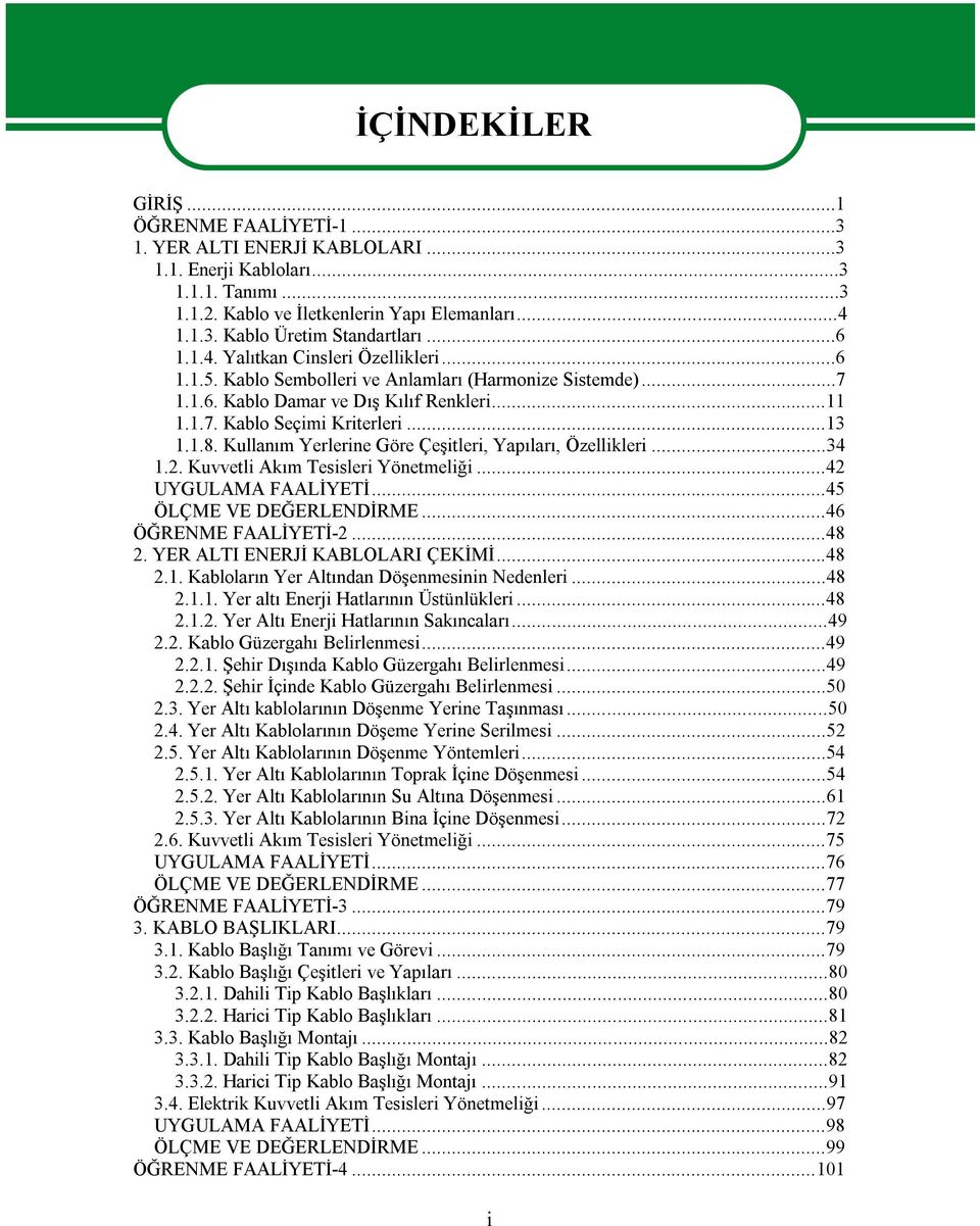 Kullanım Yerlerine Göre Çeşitleri, Yapıları, Özellikleri...34 1.2. Kuvvetli Akım Tesisleri Yönetmeliği...42 UYGULAMA FAALİYETİ...45 ÖLÇME VE DEĞERLENDİRME...46 ÖĞRENME FAALİYETİ-2...48 2.