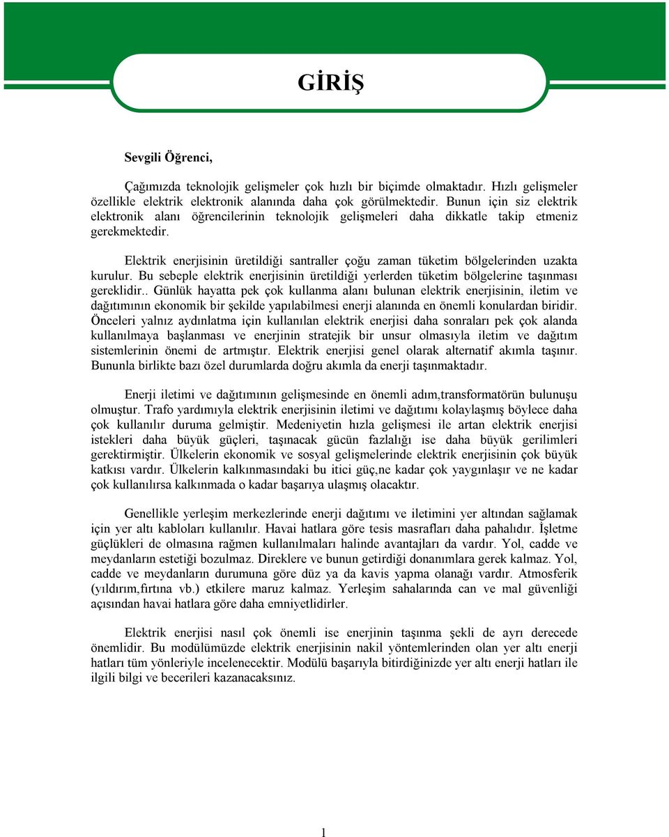 Elektrik enerjisinin üretildiği santraller çoğu zaman tüketim bölgelerinden uzakta kurulur. Bu sebeple elektrik enerjisinin üretildiği yerlerden tüketim bölgelerine taşınması gereklidir.