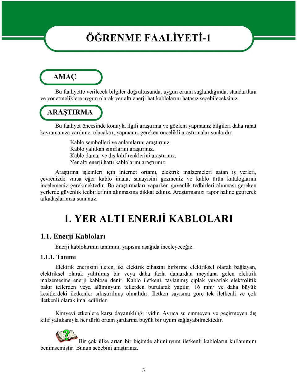 ARAŞTIRMA Bu faaliyet öncesinde konuyla ilgili araştırma ve gözlem yapmanız bilgileri daha rahat kavramanıza yardımcı olacaktır, yapmanız gereken öncelikli araştırmalar şunlardır: Kablo sembolleri ve