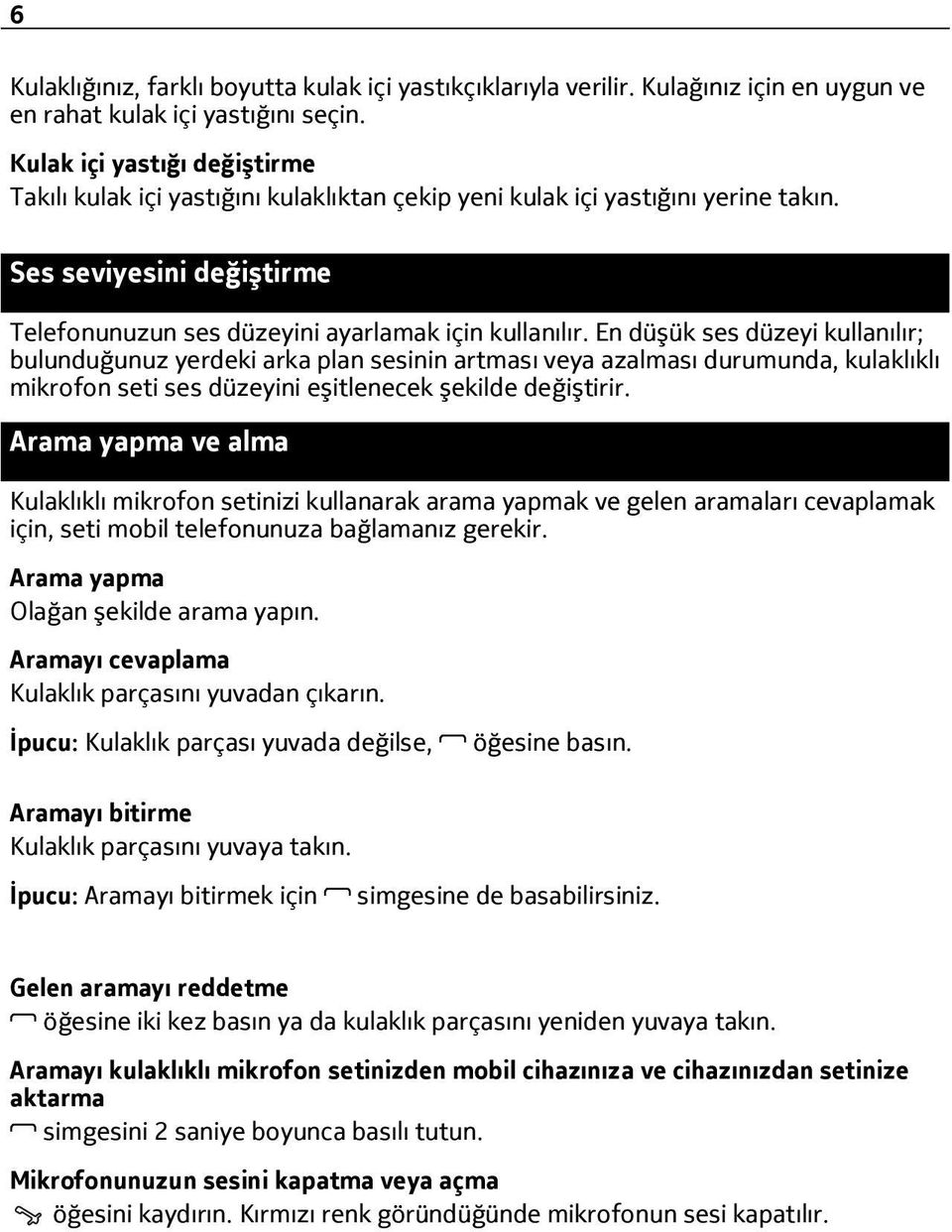 En düşük ses düzeyi kullanılır; bulunduğunuz yerdeki arka plan sesinin artması veya azalması durumunda, kulaklıklı mikrofon seti ses düzeyini eşitlenecek şekilde değiştirir.