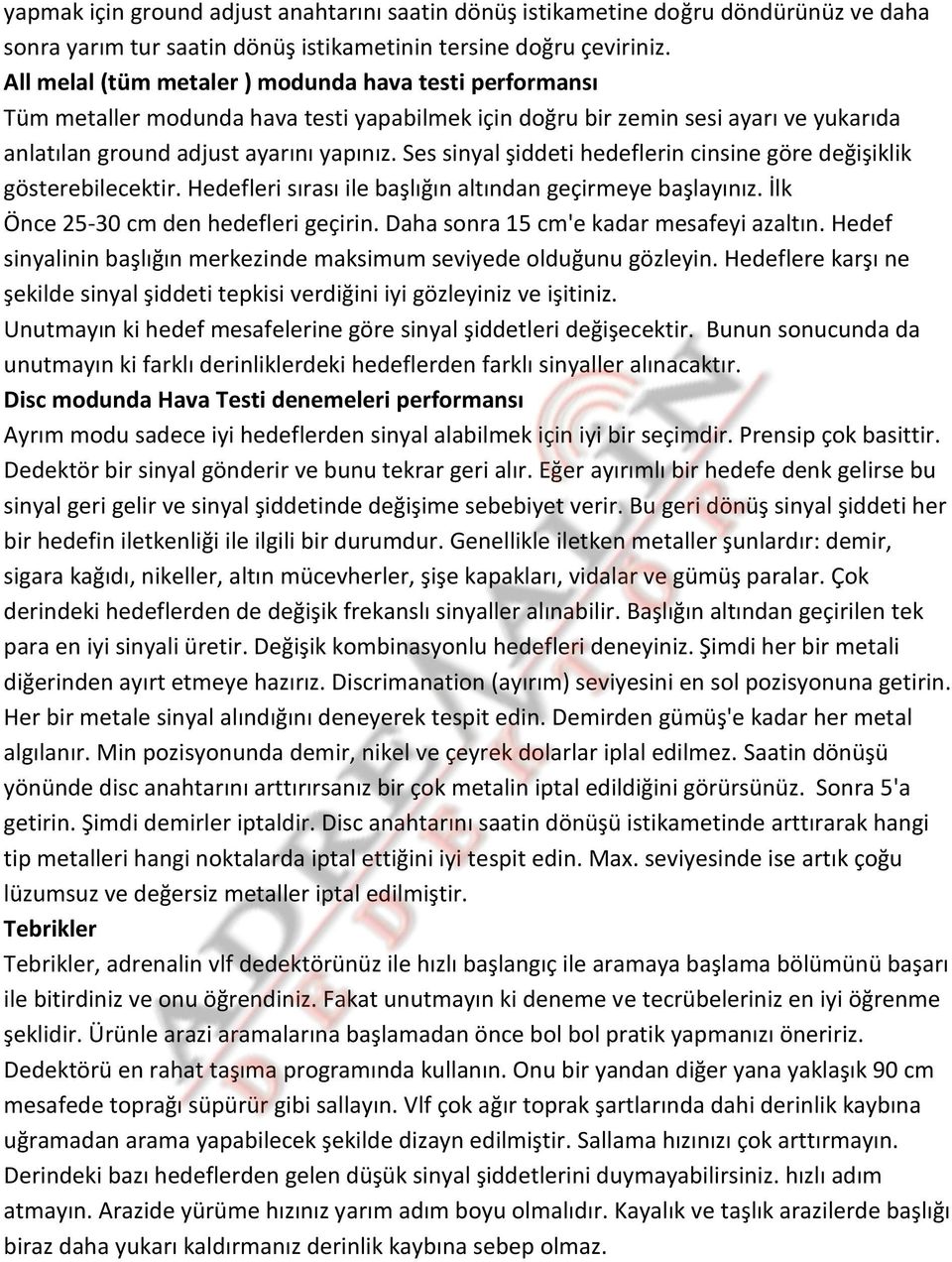 Ses sinyal şiddeti hedeflerin cinsine göre değişiklik gösterebilecektir. Hedefleri sırası ile başlığın altından geçirmeye başlayınız. İlk Önce 25-30 cm den hedefleri geçirin.