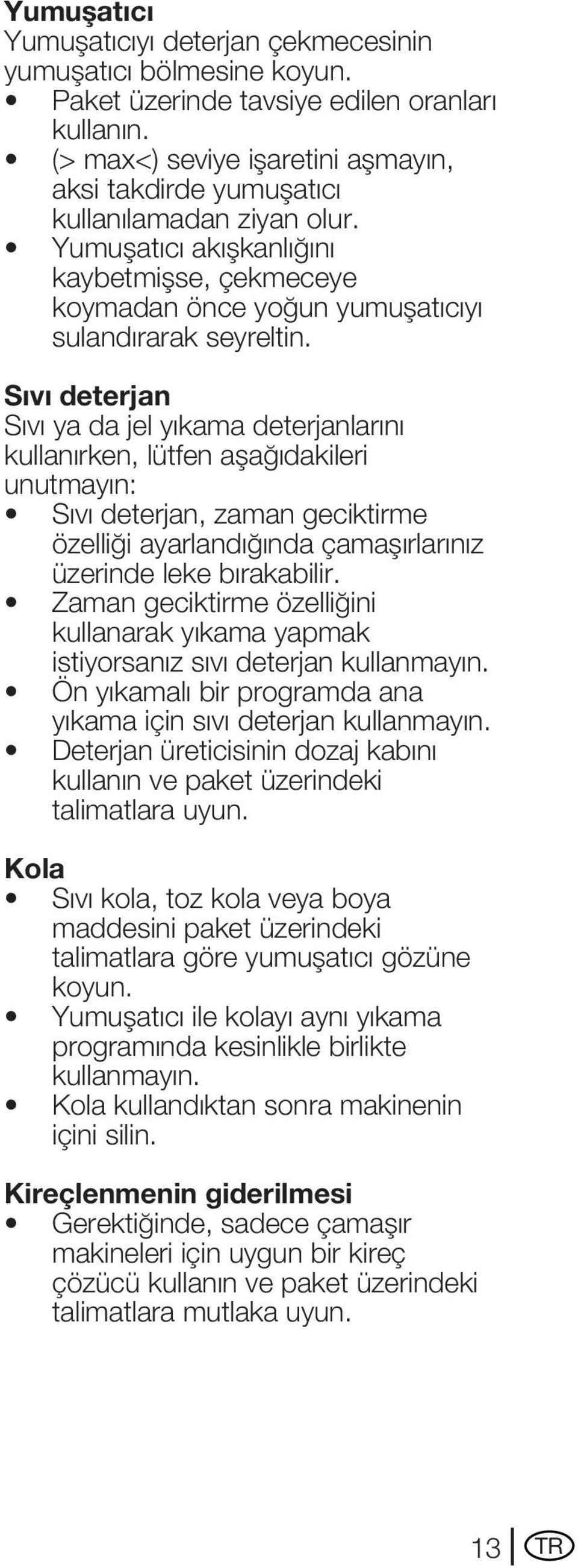 Sıvı deterjan Sıvı ya da jel yıkama deterjanlarını kullanırken, lütfen aşağıdakileri unutmayın: Sıvı deterjan, zaman geciktirme özelliği ayarlandığında çamaşırlarınız üzerinde leke bırakabilir.