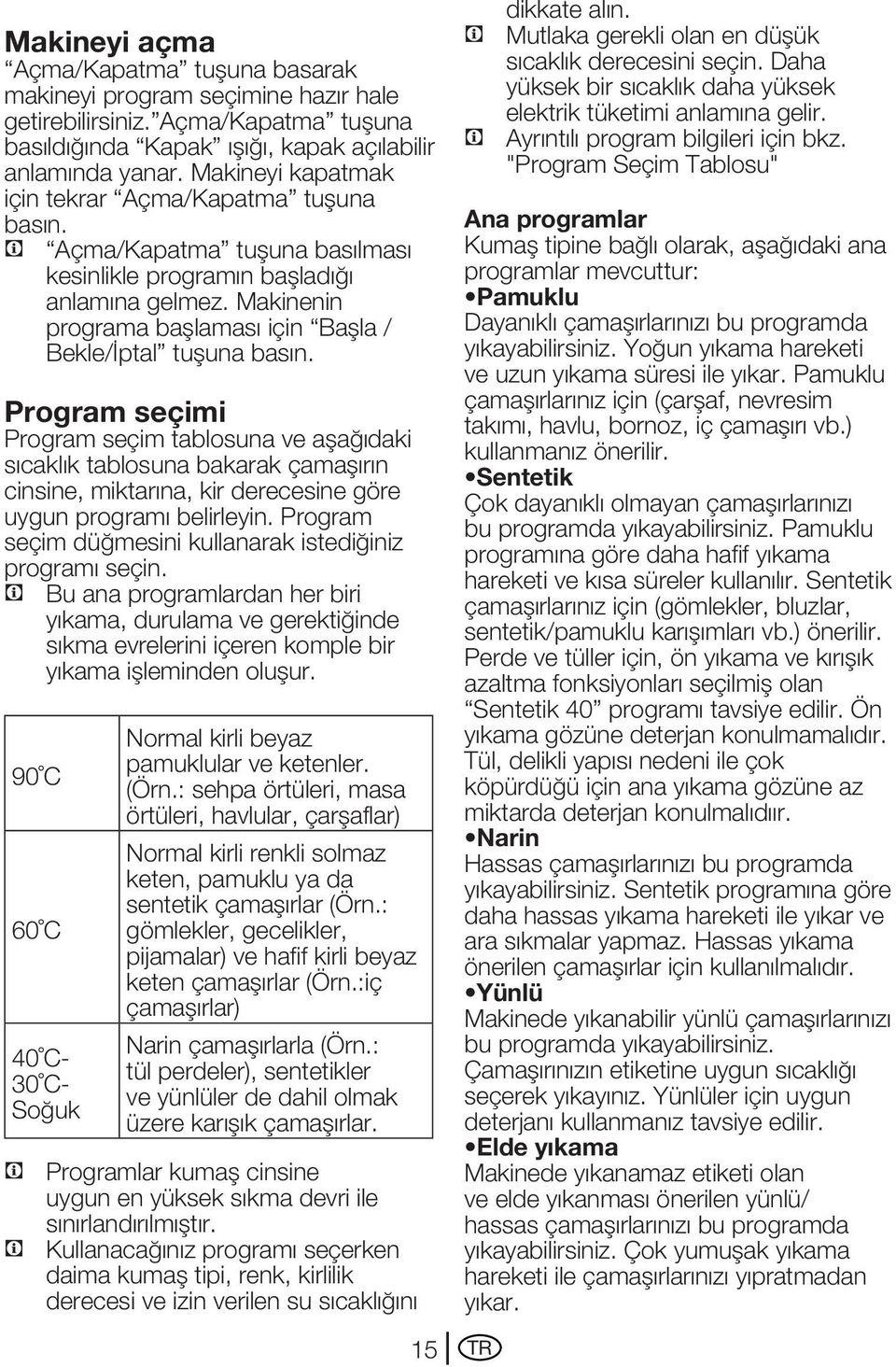 Makinenin programa başlaması için Başla / Bekle/İptal tuşuna basın.