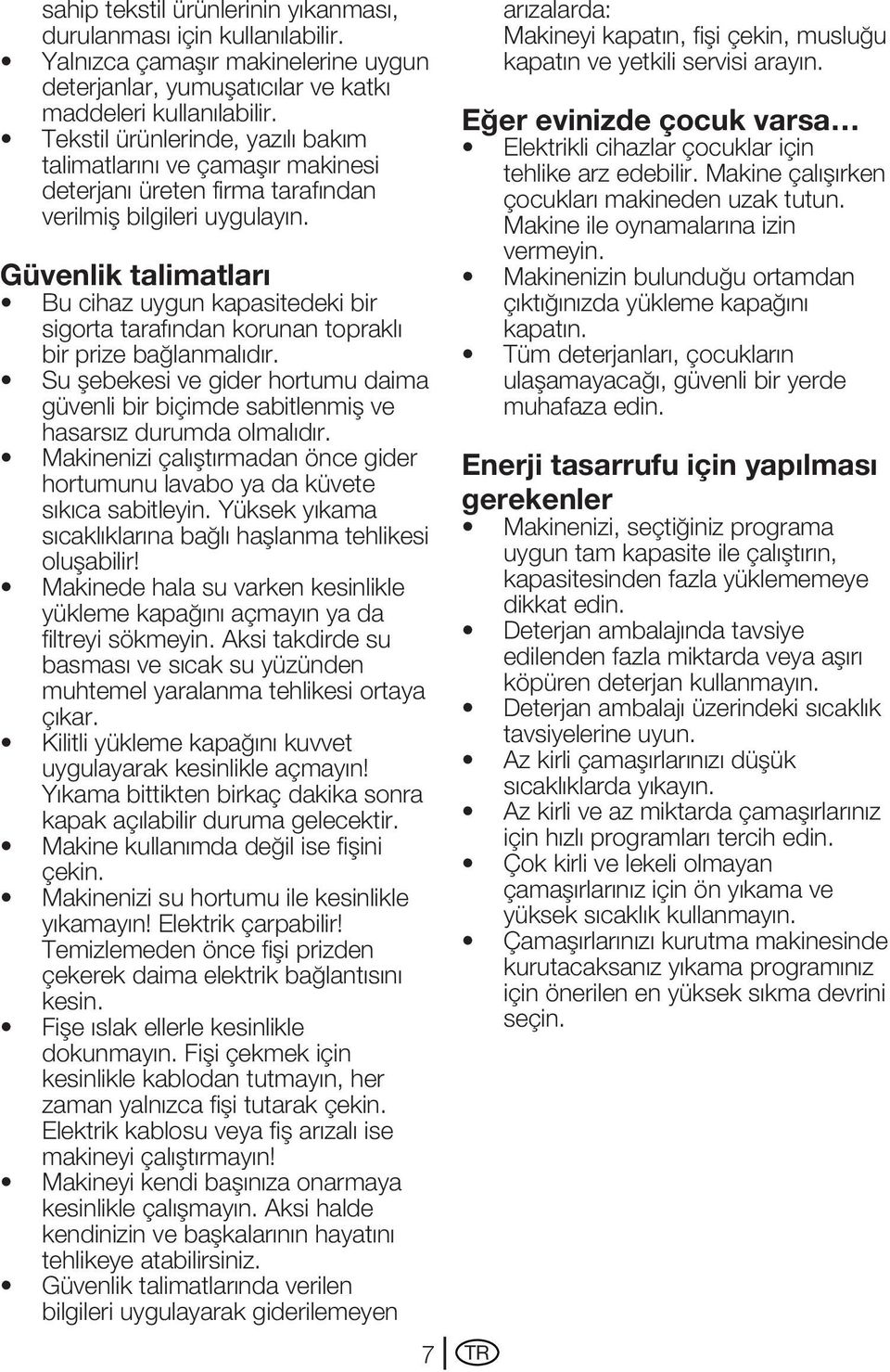 Güvenlik talimatları Bu cihaz uygun kapasitedeki bir sigorta tarafından korunan topraklı bir prize bağlanmalıdır.