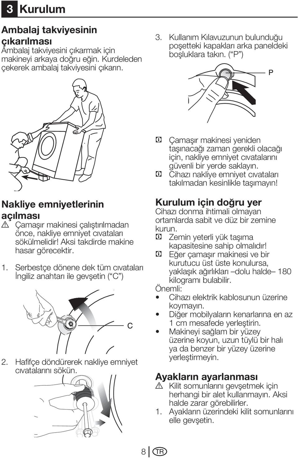 ( P ) C Çamaşır makinesi yeniden taşınacağı zaman gerekli olacağı için, nakliye emniyet cıvatalarını güvenli bir yerde saklayın. C Cihazı nakliye emniyet cıvataları takılmadan kesinlikle taşımayın!