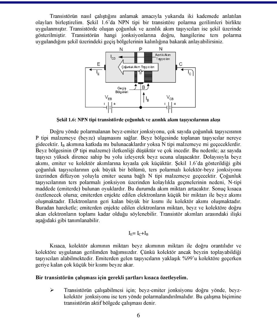 Transistörün hangi jonksiyonlarına doğru, hangilerine ters polarma uygulandığını şekil üzerindeki geçiş bölgelerinin kalınlığına bakarak anlayabilirsiniz. Şekil 1.