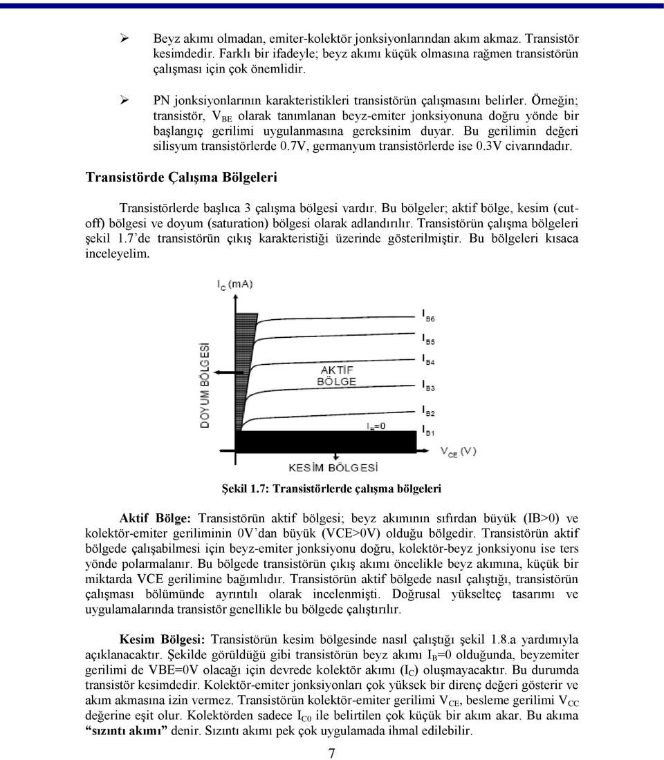 Örneğin; transistör, V BE olarak tanımlanan beyz-emiter jonksiyonuna doğru yönde bir başlangıç gerilimi uygulanmasına gereksinim duyar. Bu gerilimin değeri silisyum transistörlerde 0.