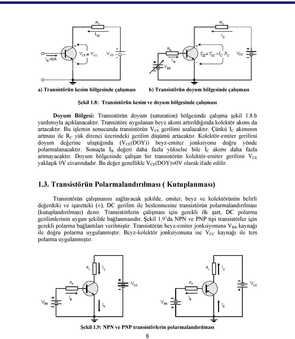 Transistöre uygulanan beyz akımı artırıldığında kolektör akımı da artacaktır. Bu işlemin sonucunda transistörün V CE gerilimi azalacaktır.