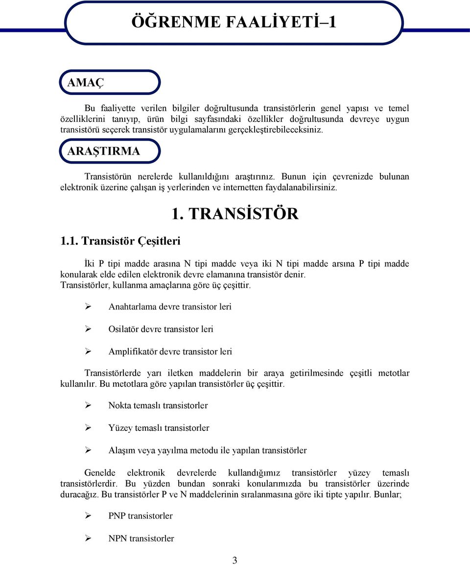 Bunun için çevrenizde bulunan elektronik üzerine çalışan iş yerlerinden ve internetten faydalanabilirsiniz. 1.1. Transistör Çeşitleri 1.