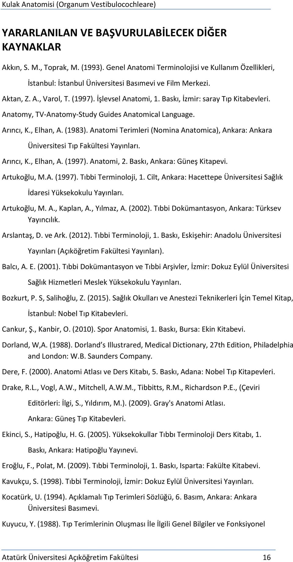 Anatomi Terimleri (Nomina Anatomica), Ankara: Ankara Üniversitesi Tıp Fakültesi Yayınları. Arıncı, K., Elhan, A. (1997). Anatomi, 2. Baskı, Ankara: Güneş Kitapevi. Artukoğlu, M.A. (1997). Tıbbi Terminoloji, 1.