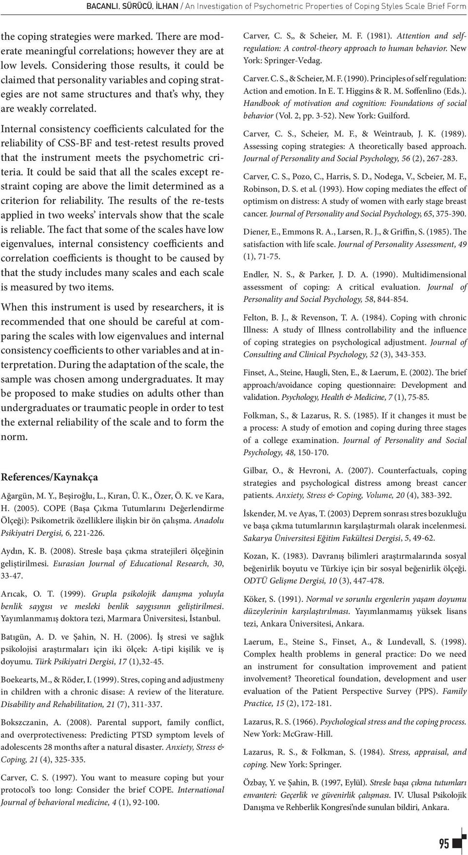 Considering those results, it could be claimed that personality variables and coping strategies are not same structures and that s why, they are weakly correlated.