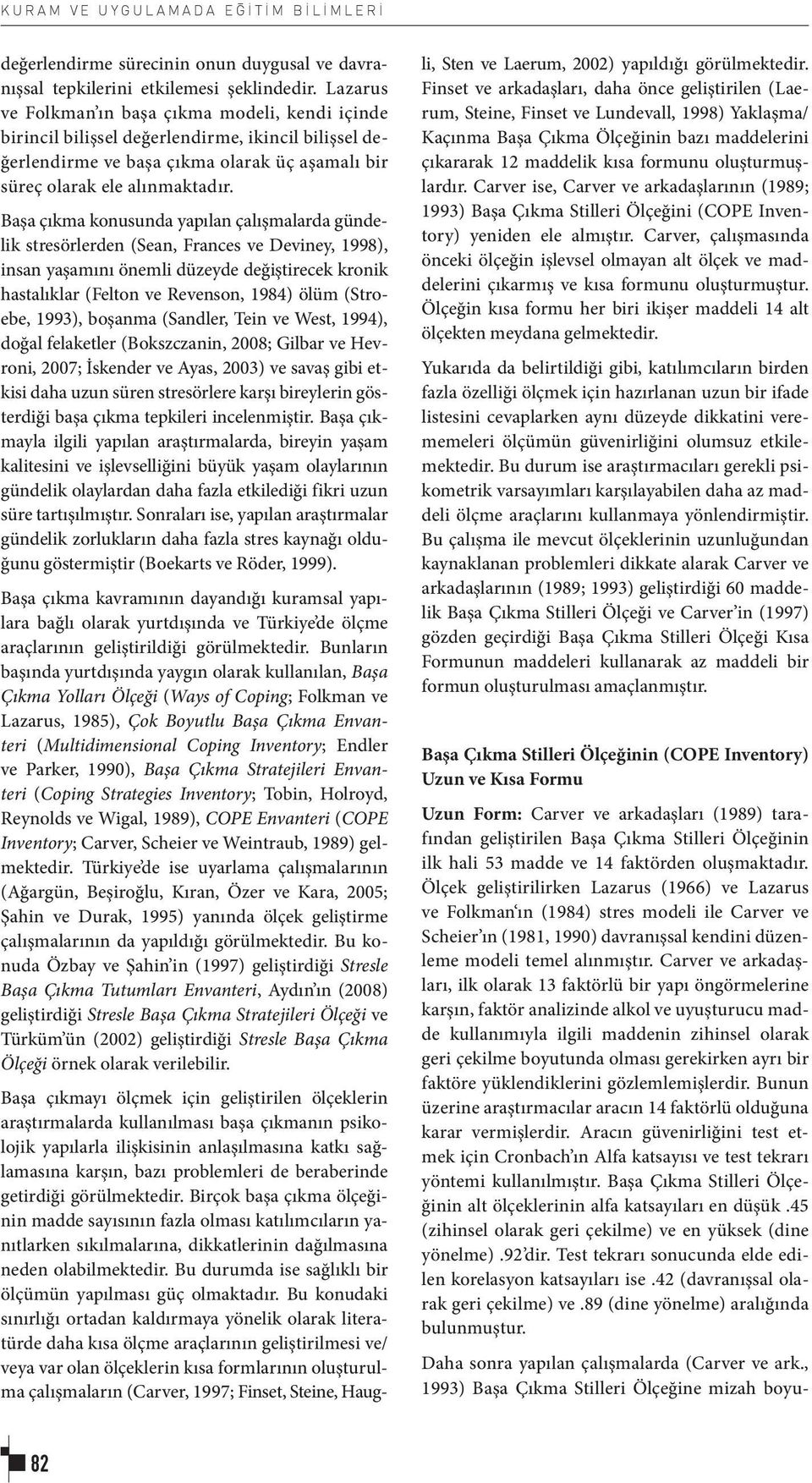 Başa çıkma konusunda yapılan çalışmalarda gündelik stresörlerden (Sean, Frances ve Deviney, 1998), insan yaşamını önemli düzeyde değiştirecek kronik hastalıklar (Felton ve Revenson, 1984) ölüm