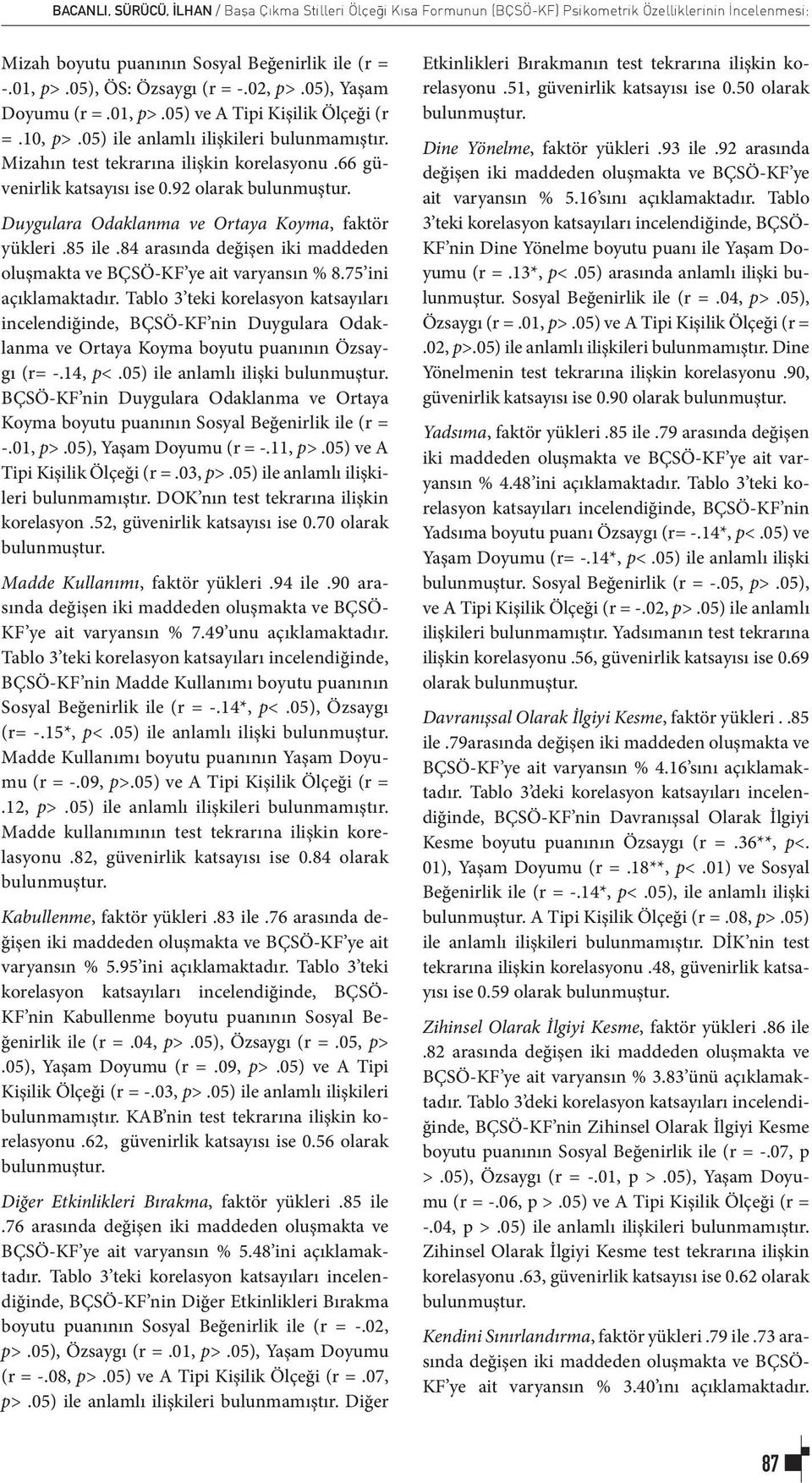 92 olarak bulunmuştur. Duygulara Odaklanma ve Ortaya Koyma, faktör yükleri.85 ile.84 arasında değişen iki maddeden oluşmakta ve BÇSÖ-KF ye ait varyansın % 8.75 ini açıklamaktadır.