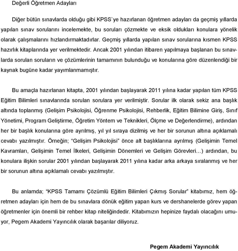 Ancak 2001 yılından itibaren yapılmaya başlanan bu sınavlarda sorulan soruların ve çözümlerinin tamamının bulunduğu ve konularına göre düzenlendiği bir kaynak bugüne kadar yayımlanmamıştır.