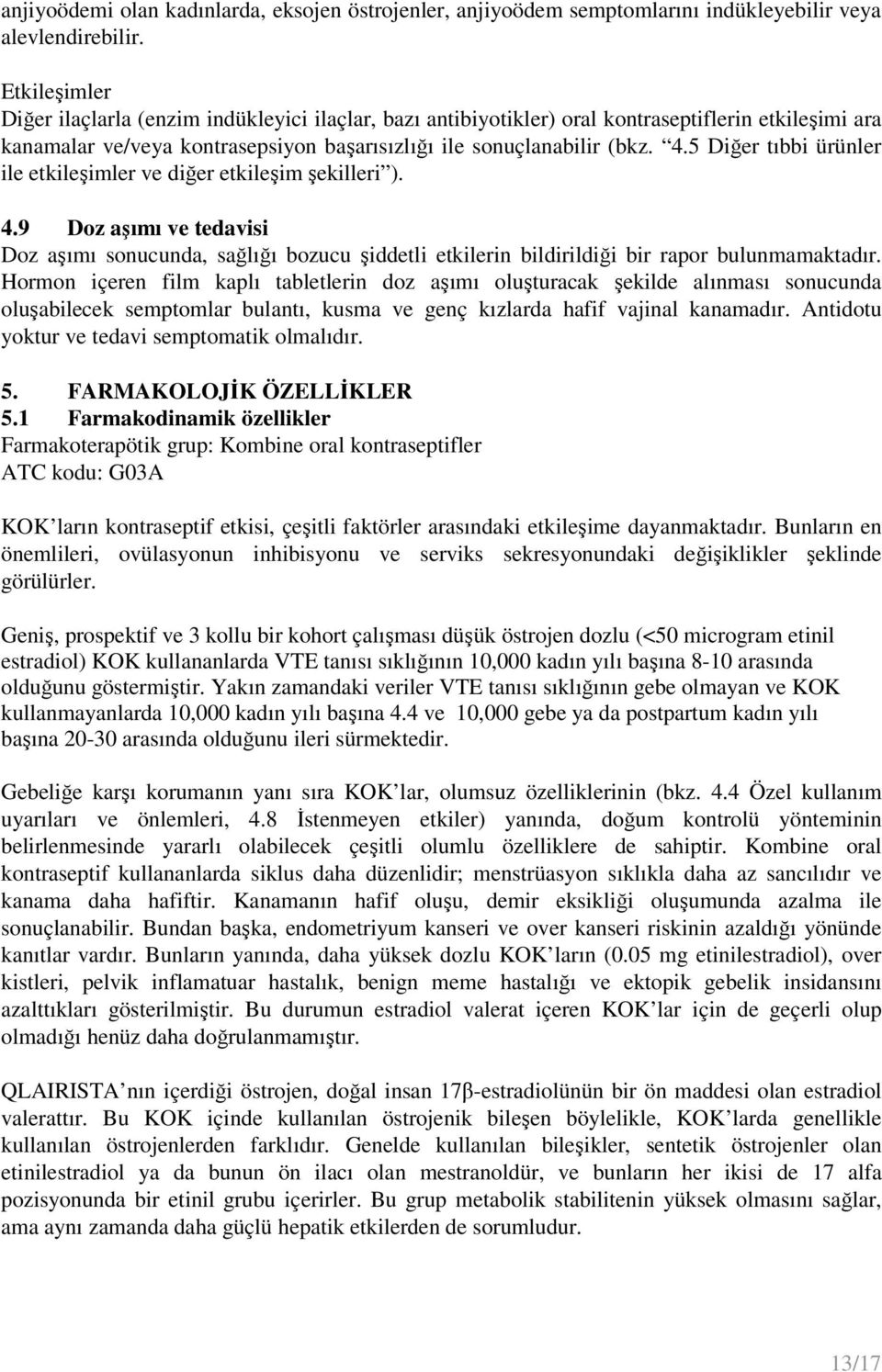 5 Diğer tıbbi ürünler ile etkileşimler ve diğer etkileşim şekilleri ). 4.9 Doz aşımı ve tedavisi Doz aşımı sonucunda, sağlığı bozucu şiddetli etkilerin bildirildiği bir rapor bulunmamaktadır.