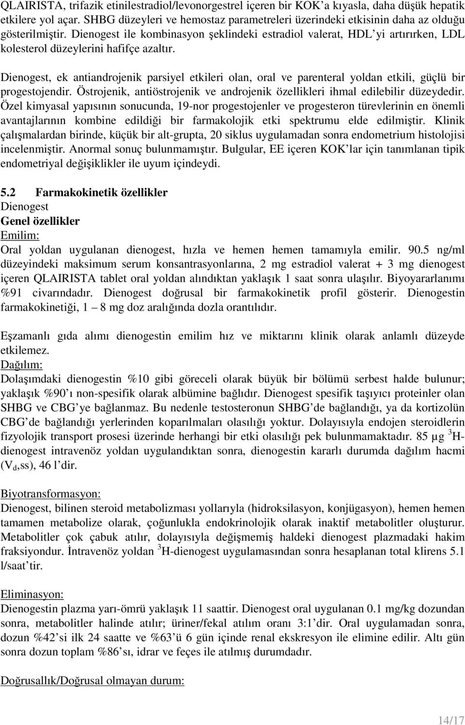 Dienogest ile kombinasyon şeklindeki estradiol valerat, HDL yi artırırken, LDL kolesterol düzeylerini hafifçe azaltır.