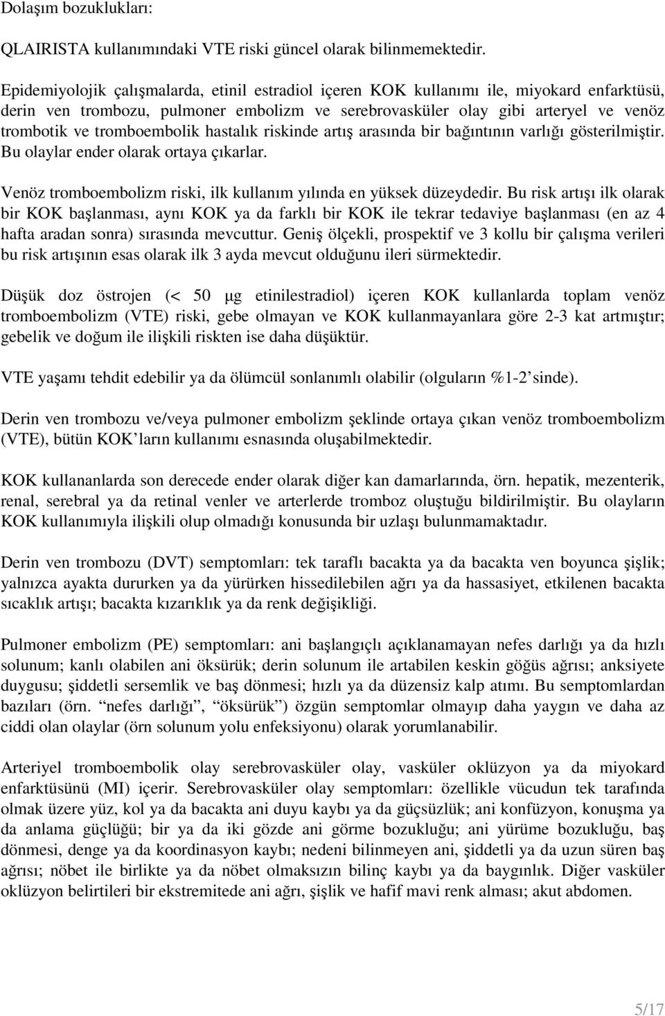 tromboembolik hastalık riskinde artış arasında bir bağıntının varlığı gösterilmiştir. Bu olaylar ender olarak ortaya çıkarlar. Venöz tromboembolizm riski, ilk kullanım yılında en yüksek düzeydedir.