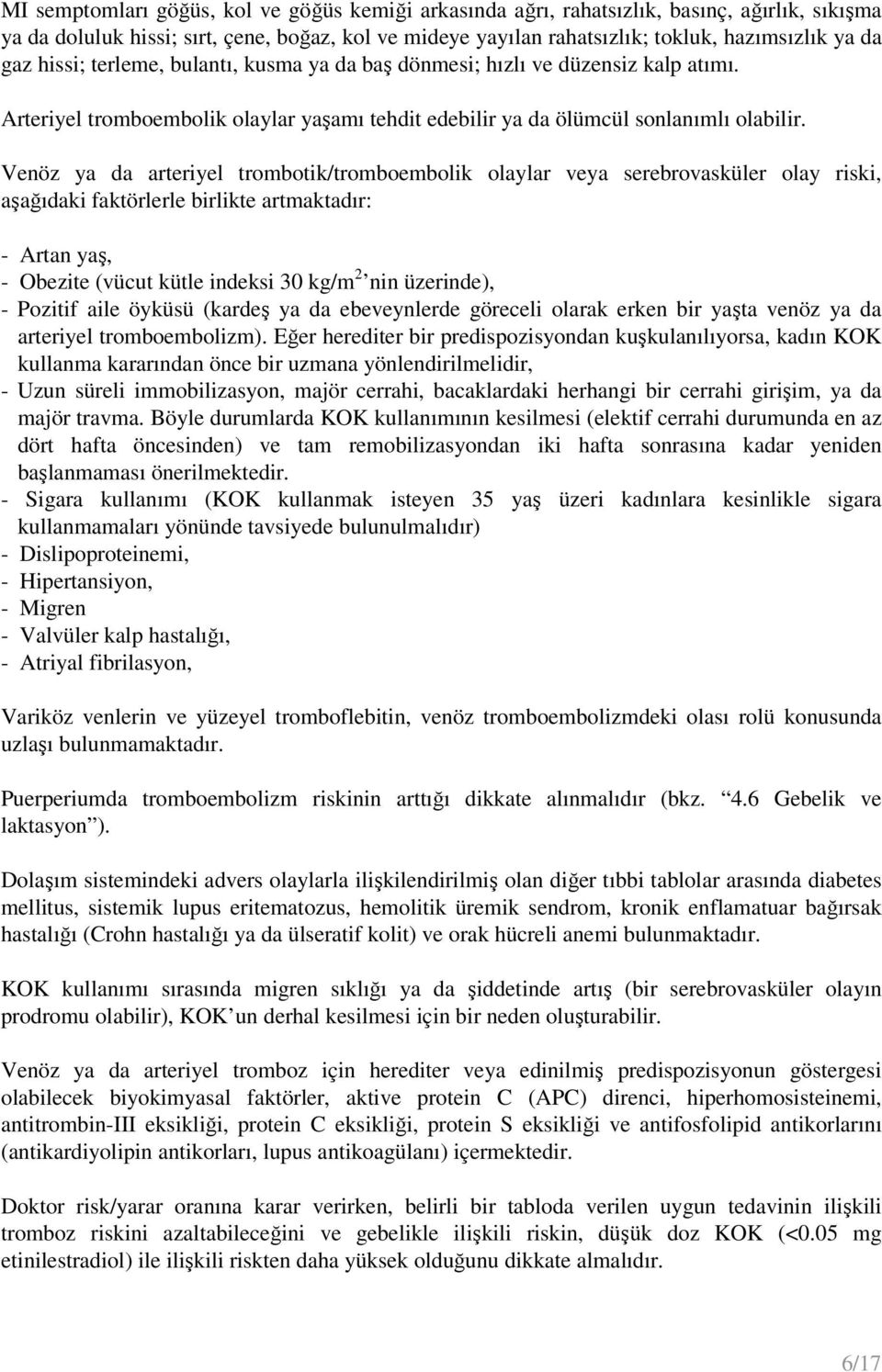 Venöz ya da arteriyel trombotik/tromboembolik olaylar veya serebrovasküler olay riski, aşağıdaki faktörlerle birlikte artmaktadır: - Artan yaş, - Obezite (vücut kütle indeksi 30 kg/m 2 nin üzerinde),