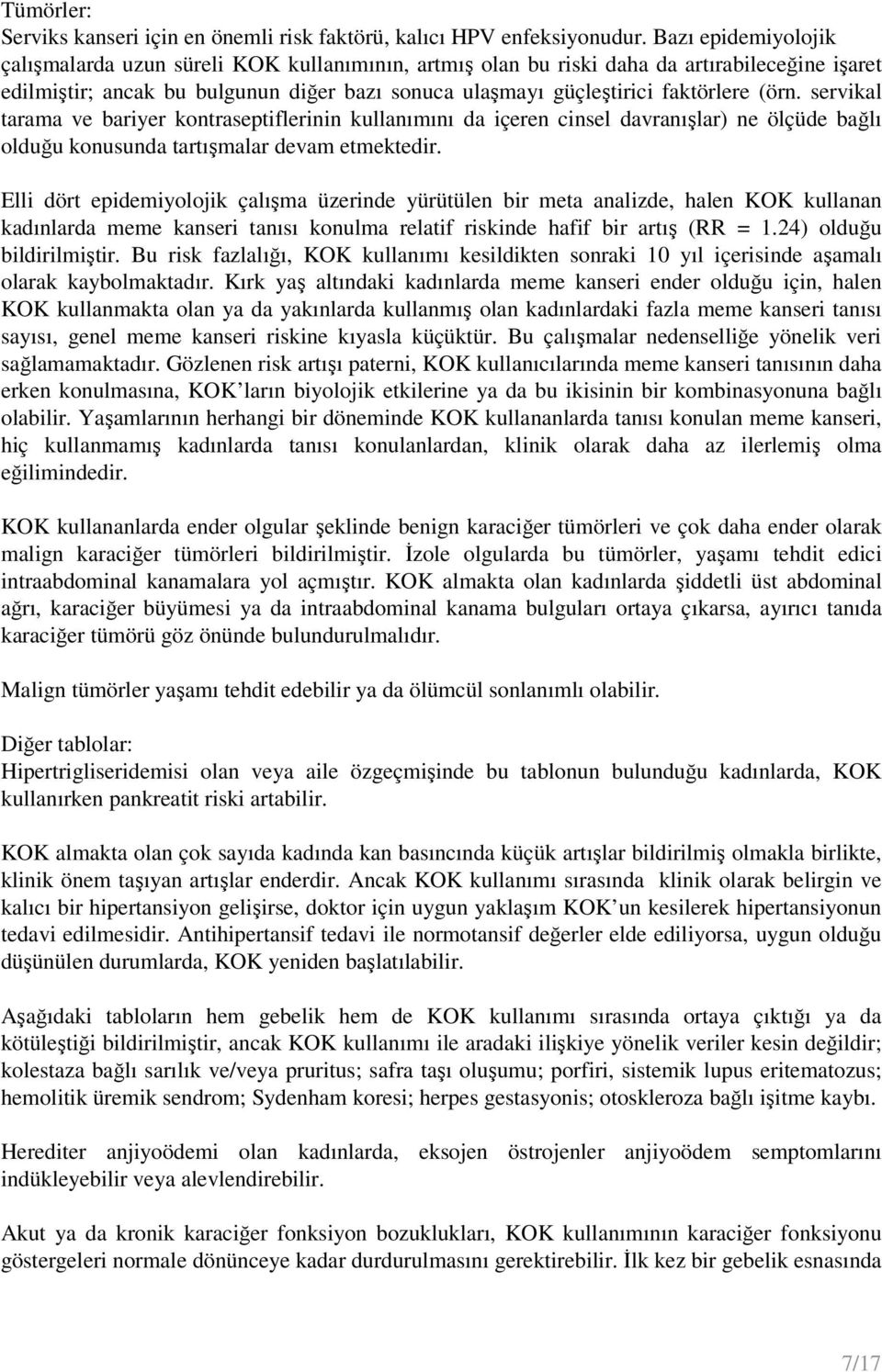 (örn. servikal tarama ve bariyer kontraseptiflerinin kullanımını da içeren cinsel davranışlar) ne ölçüde bağlı olduğu konusunda tartışmalar devam etmektedir.