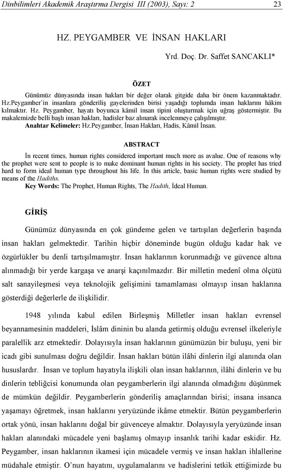 Peygamber in insanlara gönderiliş gayelerinden birisi yaşadığı toplumda insan haklarını hâkim kılmaktır. Hz. Peygamber, hayatı boyunca kâmil insan tipini oluşturmak için uğraş göstermiştir.