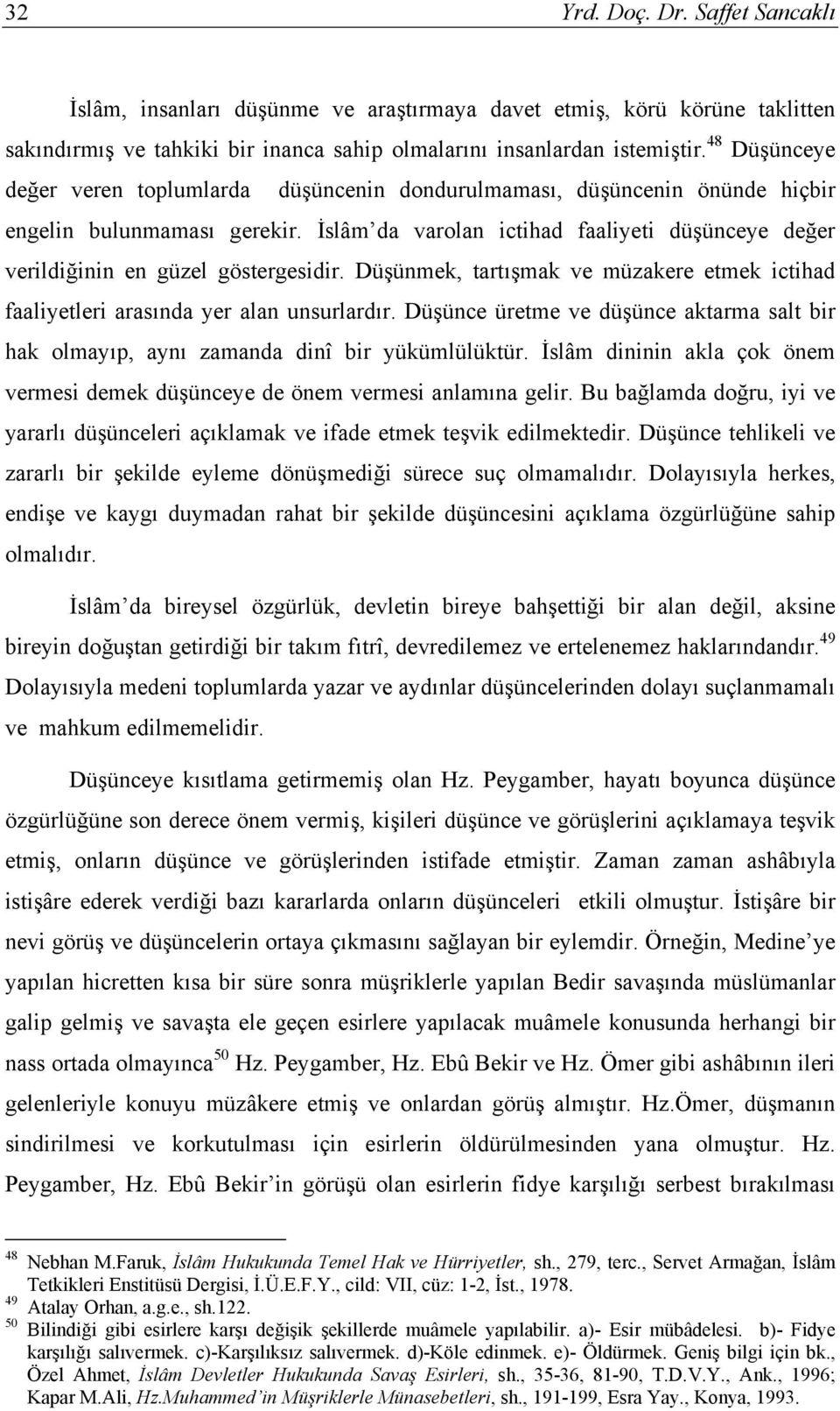 İslâm da varolan ictihad faaliyeti düşünceye değer verildiğinin en güzel göstergesidir. Düşünmek, tartışmak ve müzakere etmek ictihad faaliyetleri arasında yer alan unsurlardır.