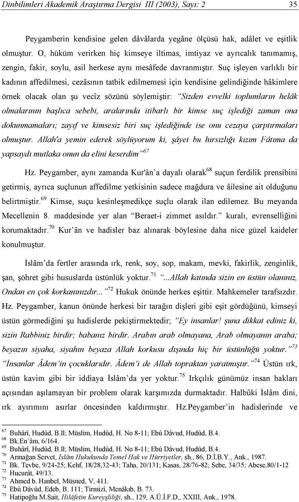 Suç işleyen varlıklı bir kadının affedilmesi, cezâsının tatbik edilmemesi için kendisine gelindiğinde hâkimlere örnek olacak olan şu vecîz sözünü söylemiştir: Sizden evvelki toplumların helâk