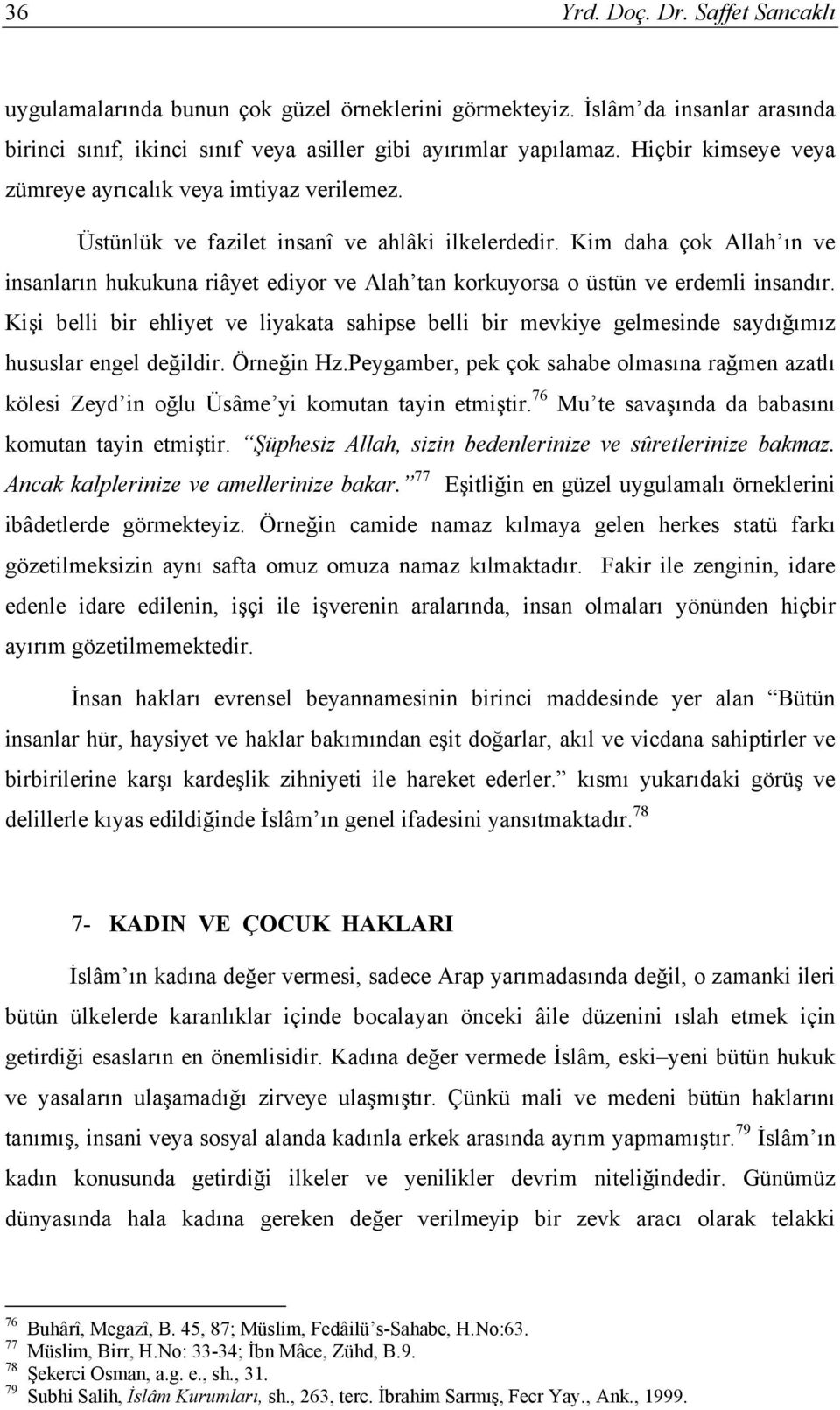 Kim daha çok Allah ın ve insanların hukukuna riâyet ediyor ve Alah tan korkuyorsa o üstün ve erdemli insandır.