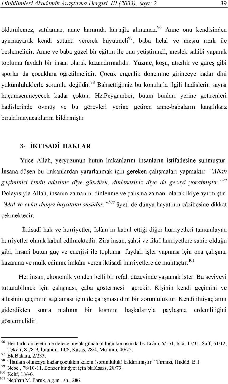 Anne ve baba güzel bir eğitim ile onu yetiştirmeli, meslek sahibi yaparak topluma faydalı bir insan olarak kazandırmalıdır. Yüzme, koşu, atıcılık ve güreş gibi sporlar da çocuklara öğretilmelidir.