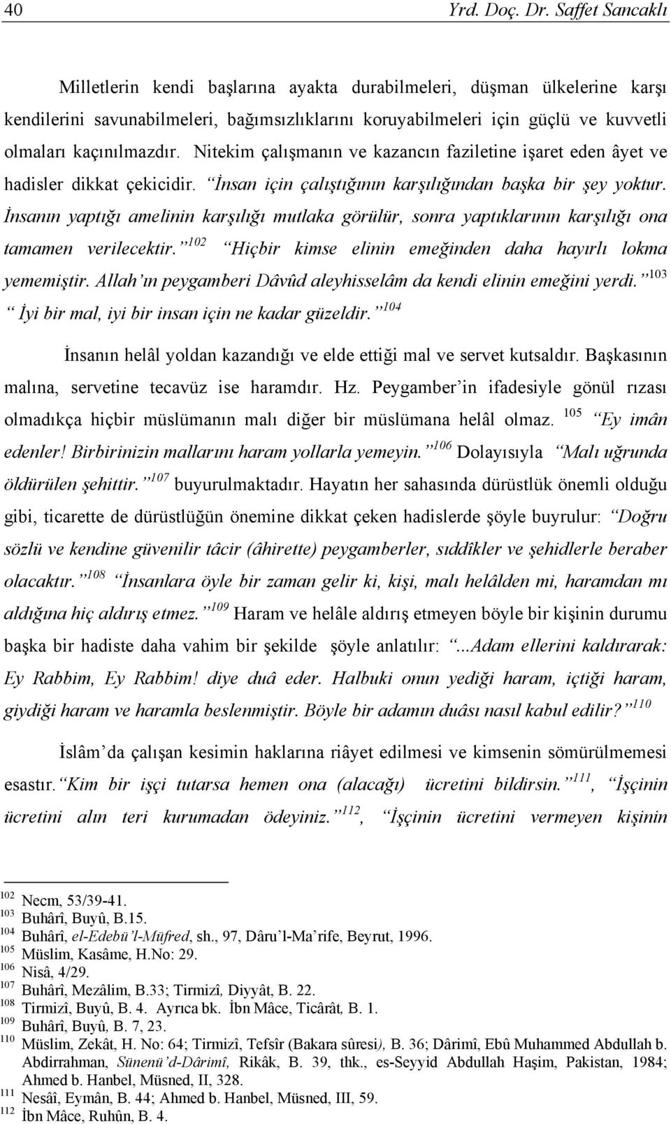 Nitekim çalışmanın ve kazancın faziletine işaret eden âyet ve hadisler dikkat çekicidir. İnsan için çalıştığının karşılığından başka bir şey yoktur.