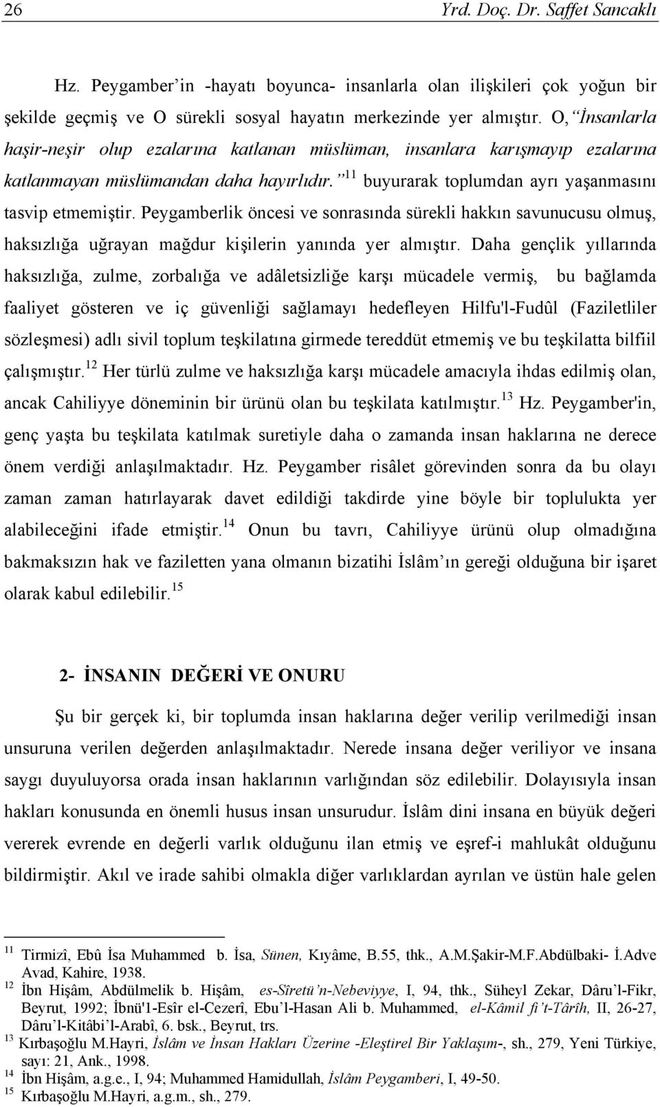 Peygamberlik öncesi ve sonrasında sürekli hakkın savunucusu olmuş, haksızlığa uğrayan mağdur kişilerin yanında yer almıştır.