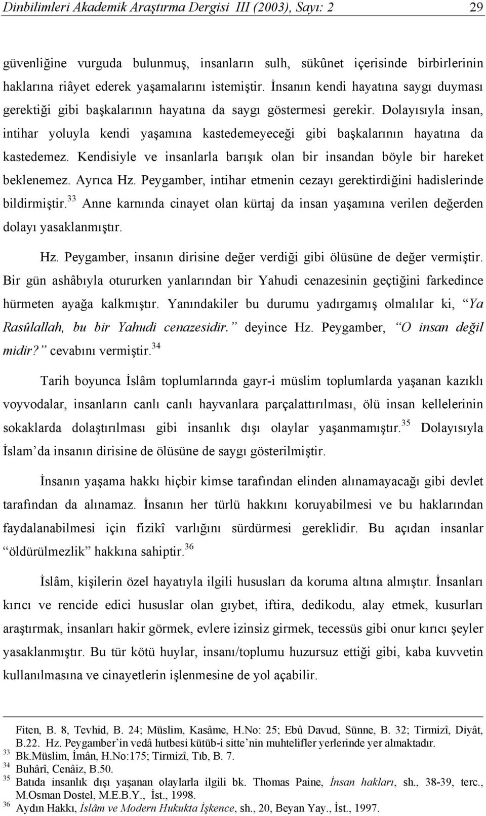 Dolayısıyla insan, intihar yoluyla kendi yaşamına kastedemeyeceği gibi başkalarının hayatına da kastedemez. Kendisiyle ve insanlarla barışık olan bir insandan böyle bir hareket beklenemez. Ayrıca Hz.