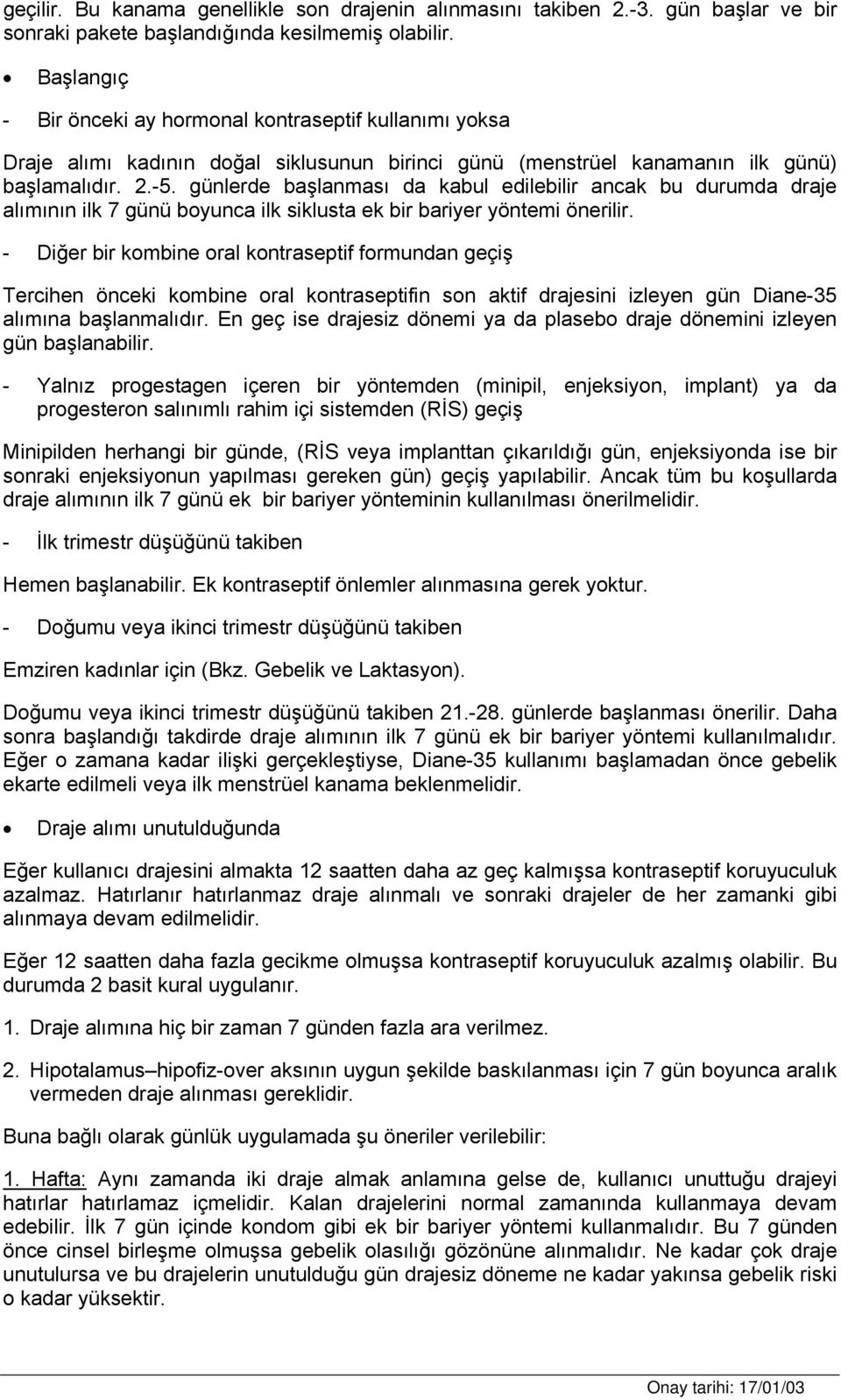 günlerde başlanması da kabul edilebilir ancak bu durumda draje alımının ilk 7 günü boyunca ilk siklusta ek bir bariyer yöntemi önerilir.