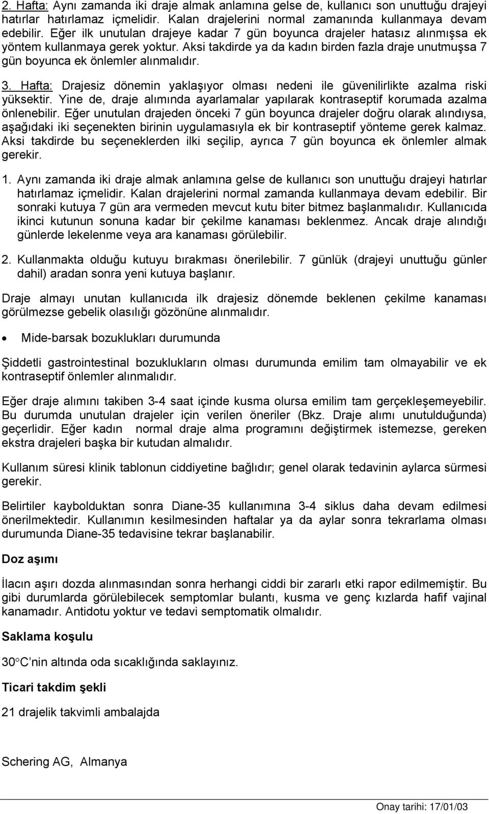 Aksi takdirde ya da kadın birden fazla draje unutmuşsa 7 gün boyunca ek önlemler alınmalıdır. 3. Hafta: Drajesiz dönemin yaklaşıyor olması nedeni ile güvenilirlikte azalma riski yüksektir.