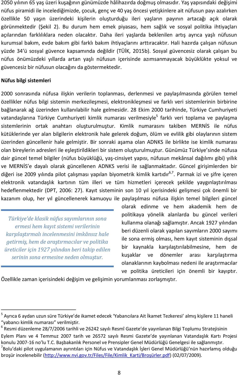 payının artacağı açık olarak görünmektedir (Şekil 2). Bu durum hem emek piyasası, hem sağlık ve sosyal politika ihtiyaçları açılarından farklılıklara neden olacaktır.