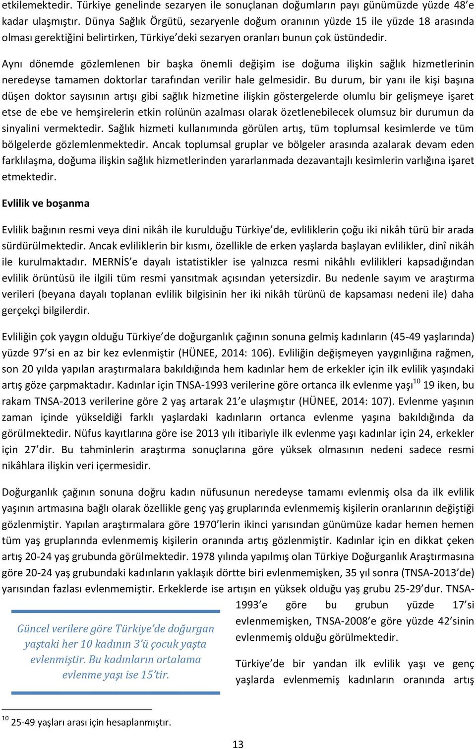 Aynı dönemde gözlemlenen bir başka önemli değişim ise doğuma ilişkin sağlık hizmetlerinin neredeyse tamamen doktorlar tarafından verilir hale gelmesidir.