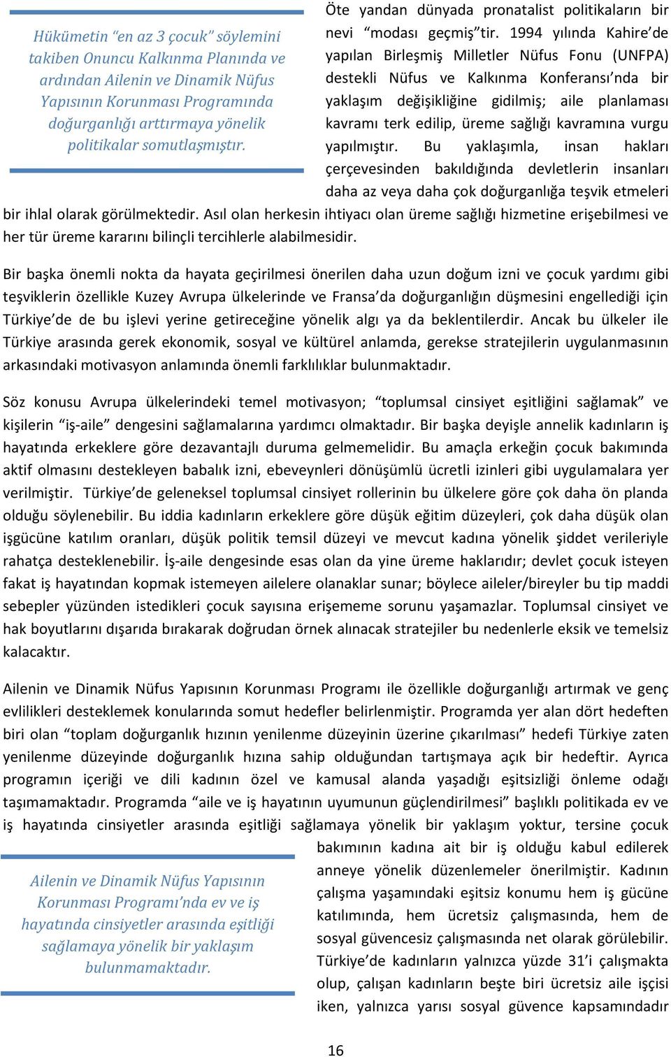 1994 yılında Kahire de yapılan Birleşmiş Milletler Nüfus Fonu (UNFPA) destekli Nüfus ve Kalkınma Konferansı nda bir yaklaşım değişikliğine gidilmiş; aile planlaması kavramı terk edilip, üreme sağlığı