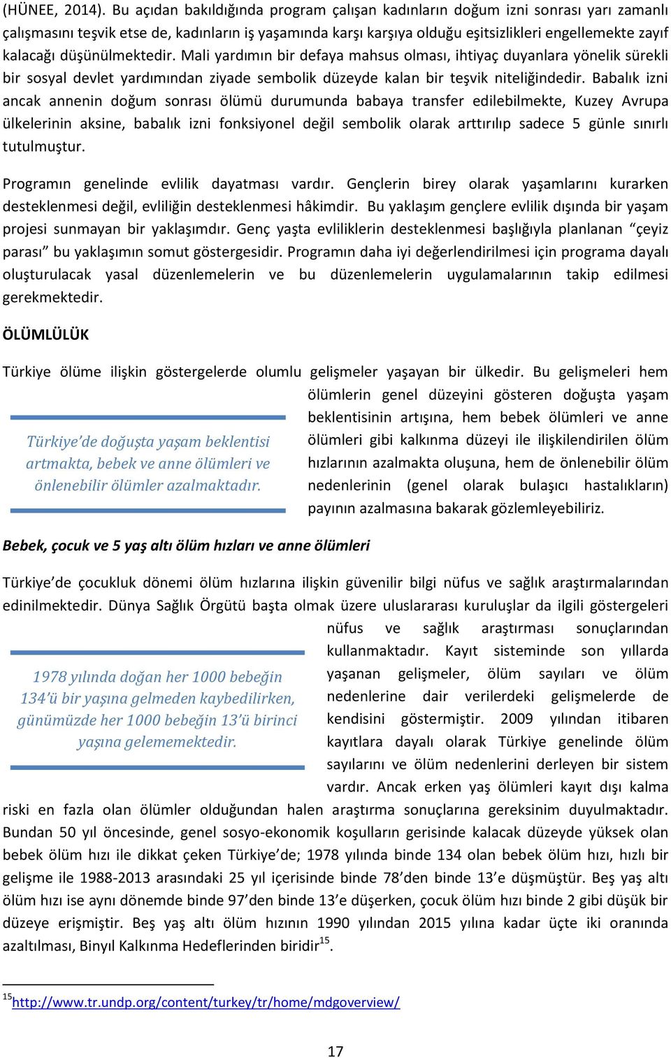 düşünülmektedir. Mali yardımın bir defaya mahsus olması, ihtiyaç duyanlara yönelik sürekli bir sosyal devlet yardımından ziyade sembolik düzeyde kalan bir teşvik niteliğindedir.