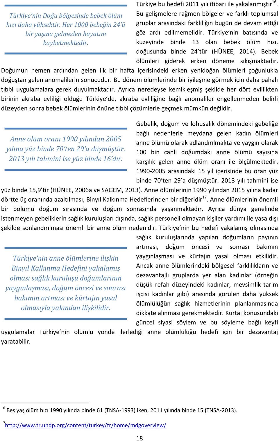 Türkiye nin batısında ve kuzeyinde binde 13 olan bebek ölüm hızı, doğusunda binde 24 tür (HÜNEE, 2014). Bebek ölümleri giderek erken döneme sıkışmaktadır.