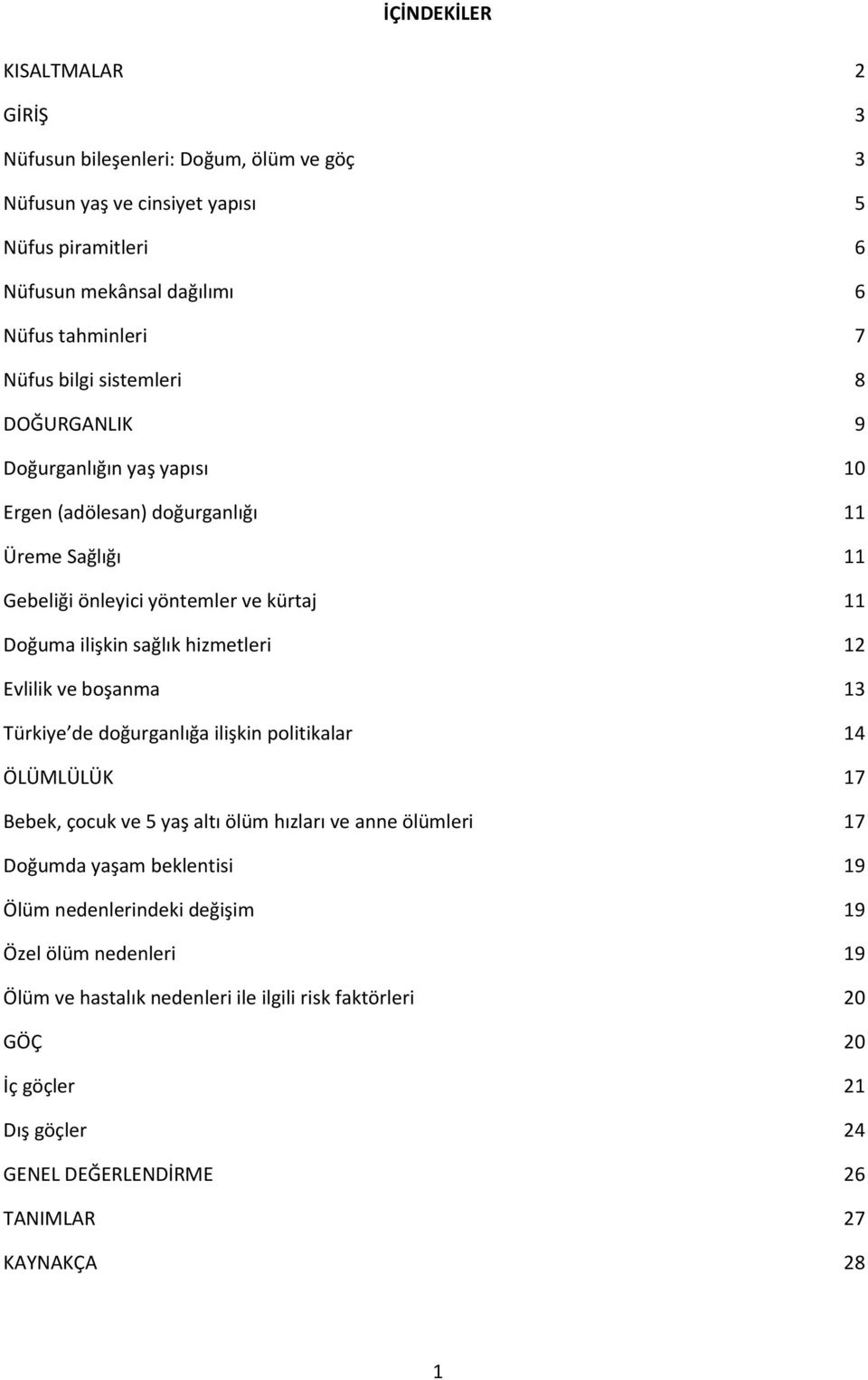 hizmetleri 12 Evlilik ve boşanma 13 Türkiye de doğurganlığa ilişkin politikalar 14 ÖLÜMLÜLÜK 17 Bebek, çocuk ve 5 yaş altı ölüm hızları ve anne ölümleri 17 Doğumda yaşam beklentisi 19