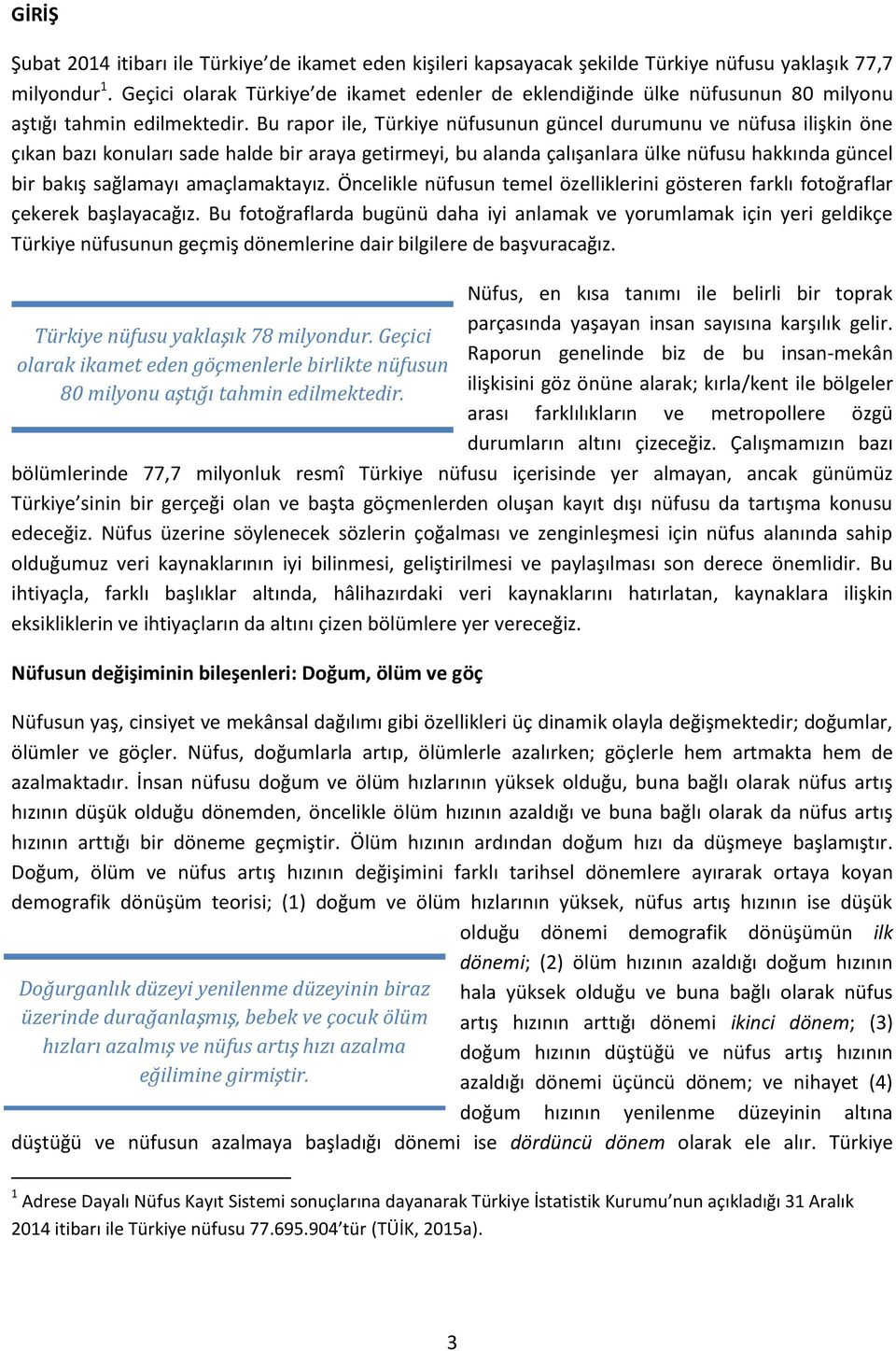 Bu rapor ile, Türkiye nüfusunun güncel durumunu ve nüfusa ilişkin öne çıkan bazı konuları sade halde bir araya getirmeyi, bu alanda çalışanlara ülke nüfusu hakkında güncel bir bakış sağlamayı