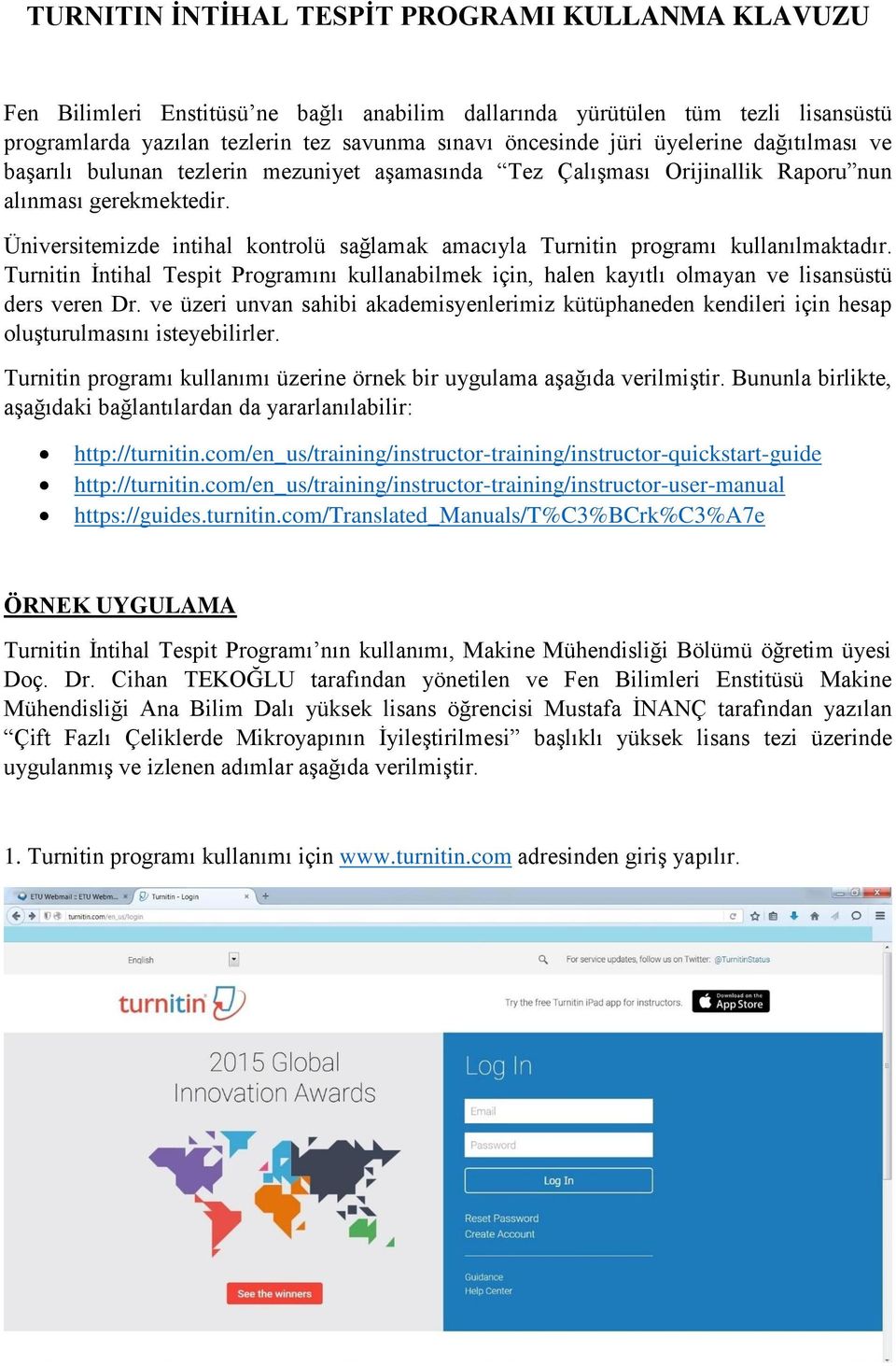 Üniversitemizde intihal kontrolü sağlamak amacıyla Turnitin programı kullanılmaktadır. Turnitin İntihal Tespit Programını kullanabilmek için, halen kayıtlı olmayan ve lisansüstü ders veren Dr.