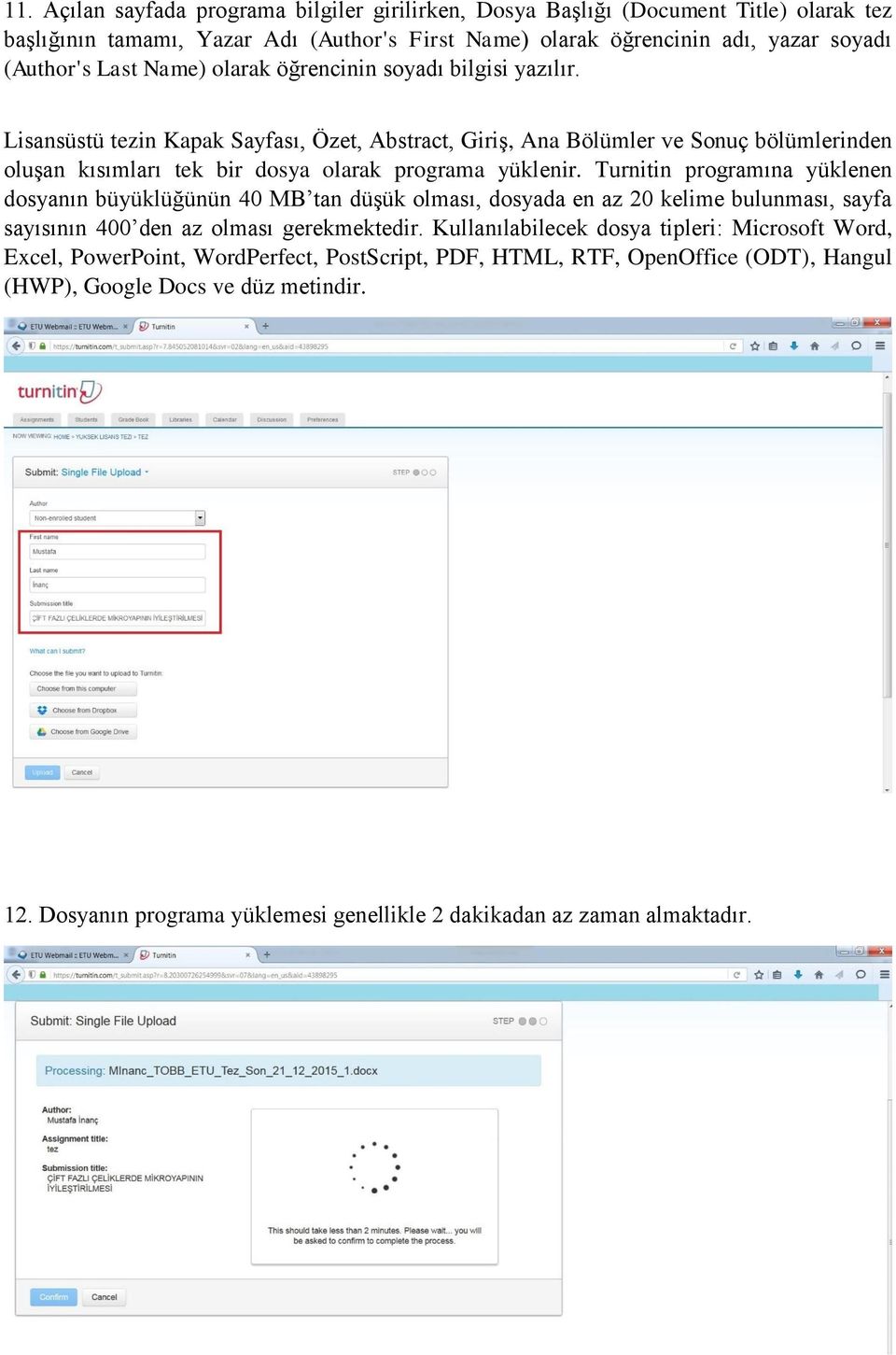 Turnitin programına yüklenen dosyanın büyüklüğünün 40 MB tan düşük olması, dosyada en az 20 kelime bulunması, sayfa sayısının 400 den az olması gerekmektedir.