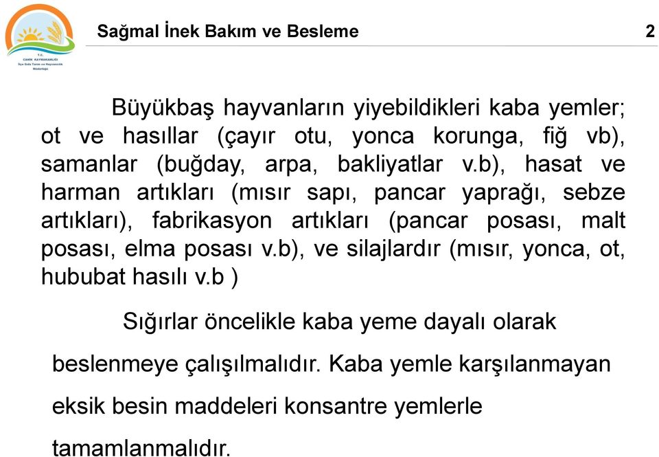 b), hasat ve harman artıkları (mısır sapı, pancar yaprağı, sebze artıkları), fabrikasyon artıkları (pancar posası, malt posası,