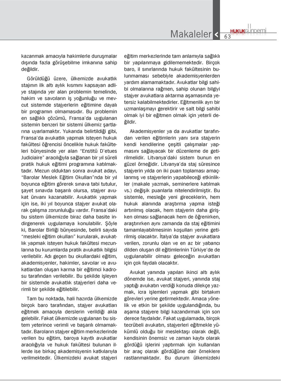 dayalı bir programın olmamasıdır. Bu problemin en sağlıklı çözümü, Fransa da uygulanan sistemin benzeri bir sistemi ülkemiz şartlarına uyarlamaktır.