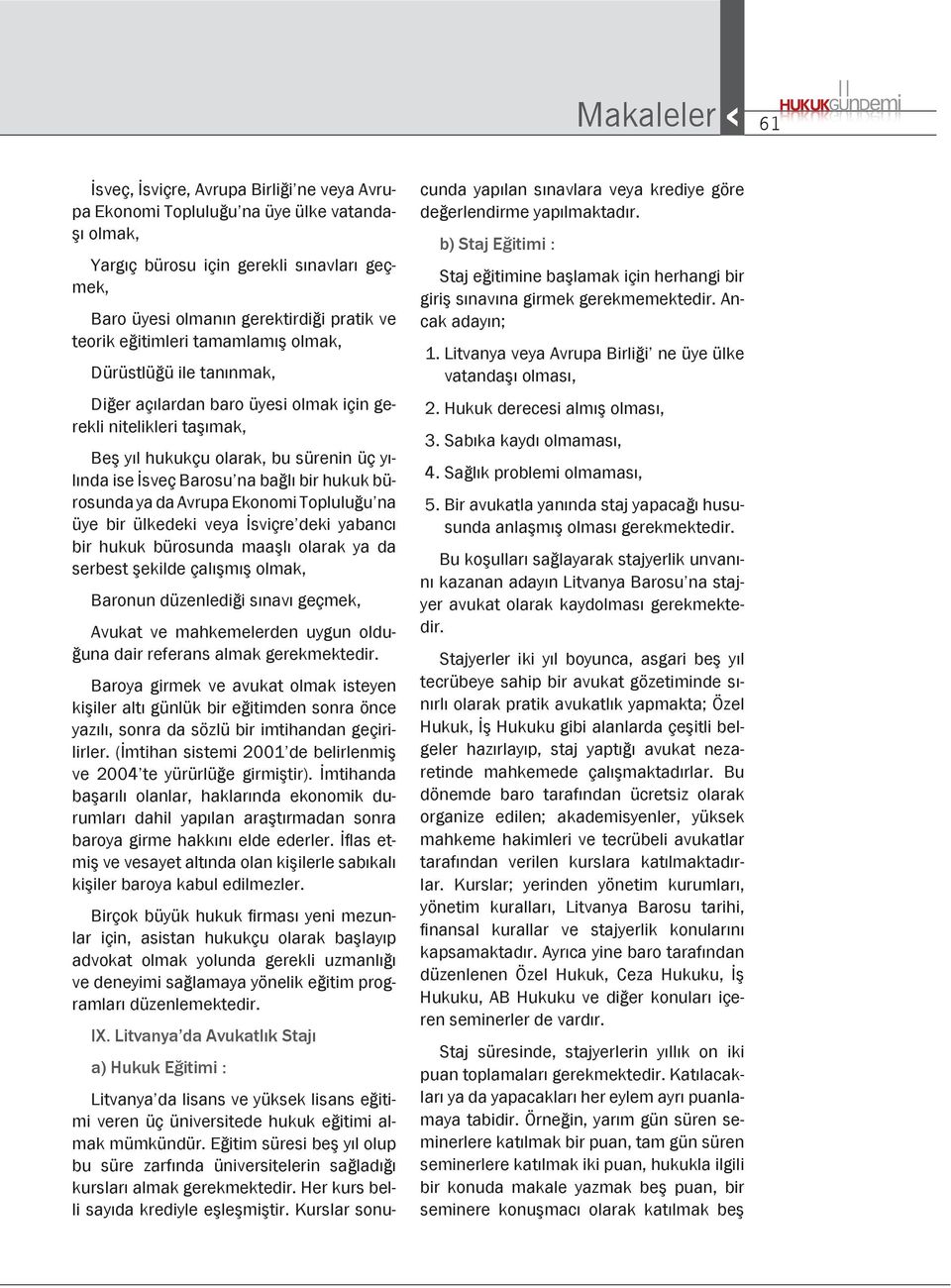 bir hukuk bürosunda ya da Avrupa Ekonomi Topluluğu na üye bir ülkedeki veya İsviçre deki yabancı bir hukuk bürosunda maaşlı olarak ya da serbest şekilde çalışmış olmak, Baronun düzenlediği sınavı