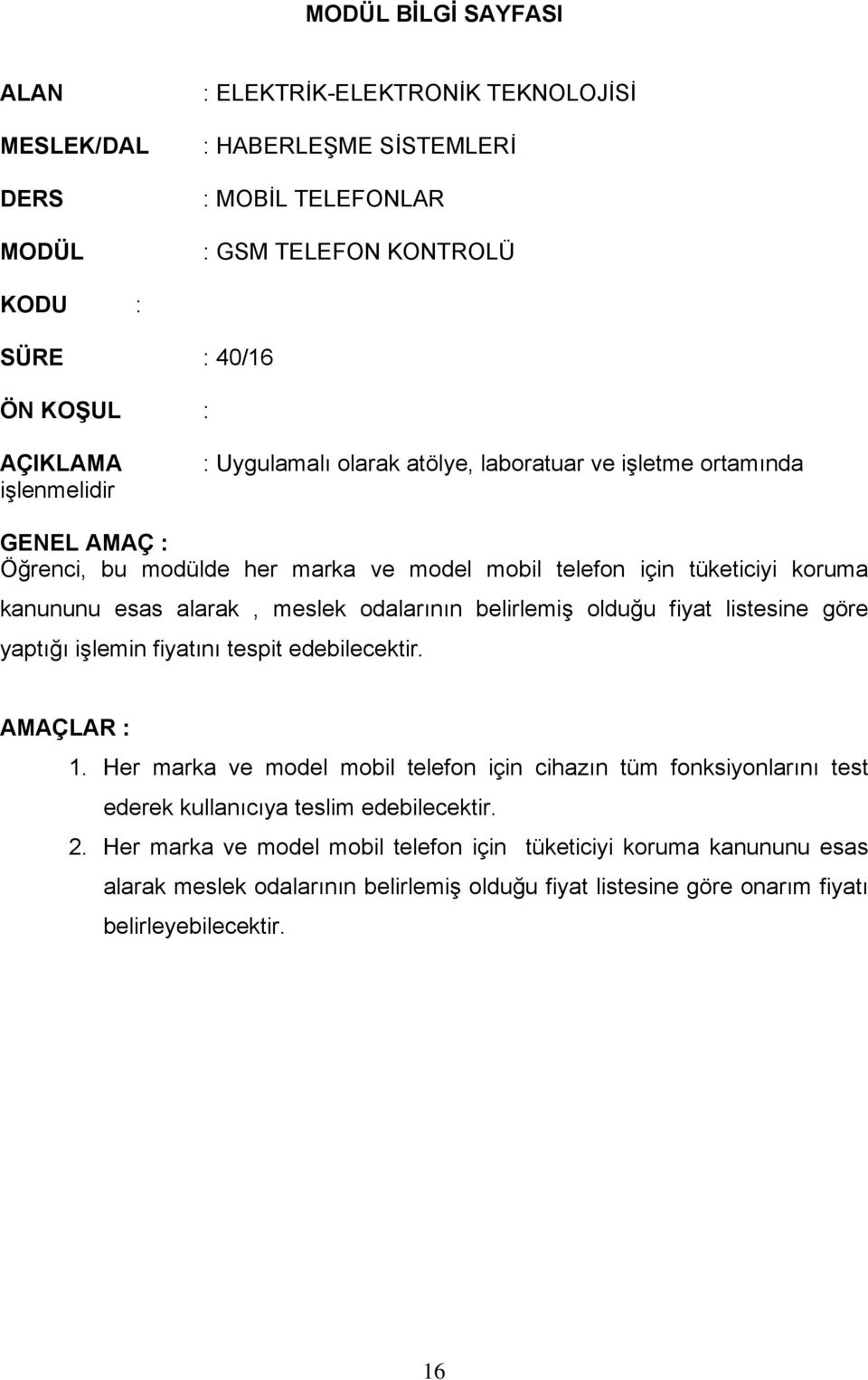 odalarının belirlemiş olduğu fiyat listesine göre yaptığı işlemin fiyatını tespit edebilecektir. AMAÇLAR : 1.