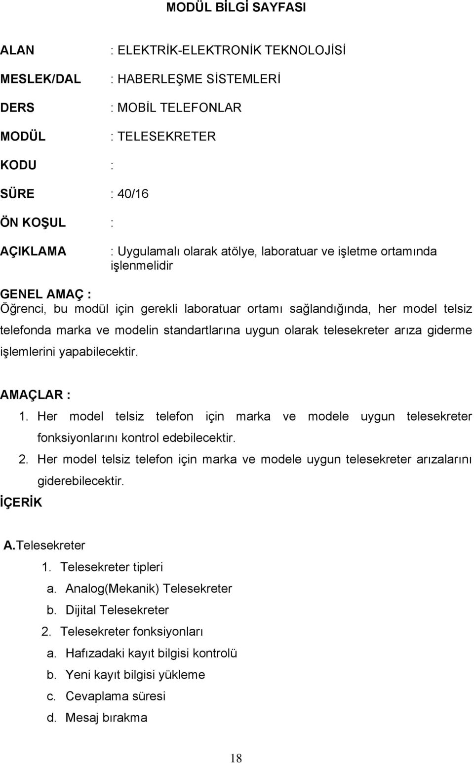 olarak telesekreter arıza giderme işlemlerini yapabilecektir. AMAÇLAR : 1. Her model telsiz telefon için marka ve modele uygun telesekreter fonksiyonlarını kontrol edebilecektir. 2.