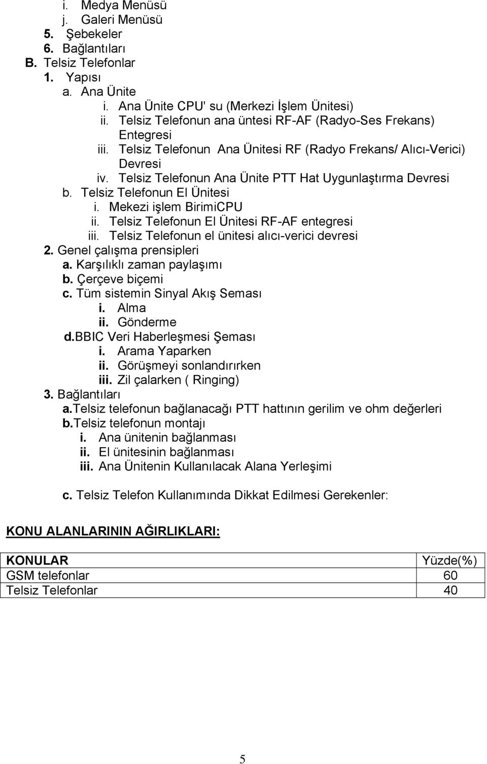 Telsiz Telefonun Ana Ünite PTT Hat Uygunlaştırma Devresi b. Telsiz Telefonun El Ünitesi i. Mekezi işlem BirimiCPU ii. Telsiz Telefonun El Ünitesi RF-AF entegresi iii.