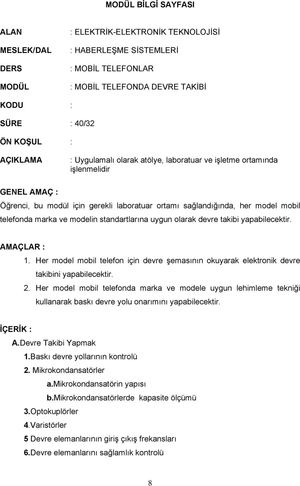 standartlarına uygun olarak devre takibi yapabilecektir. AMAÇLAR : 1. Her model mobil telefon için devre şemasının okuyarak elektronik devre takibini yapabilecektir. 2.