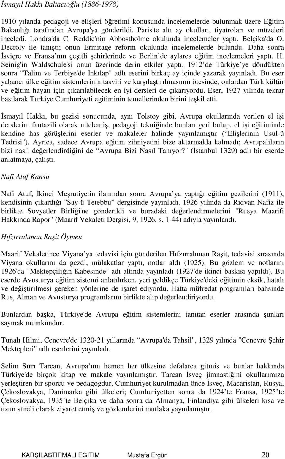 Decroly ile tanıştı; onun Ermitage reform okulunda incelemelerde bulundu. Daha sonra Đsviçre ve Fransa nın çeşitli şehirlerinde ve Berlin de aylarca eğitim incelemeleri yaptı. H.